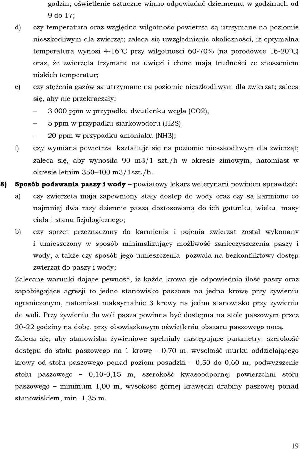 temperatur; e) czy stęŝenia gazów są utrzymane na poziomie nieszkodliwym dla zwierząt; zaleca się, aby nie przekraczały: 3 000 ppm w przypadku dwutlenku węgla (CO2), 5 ppm w przypadku siarkowodoru