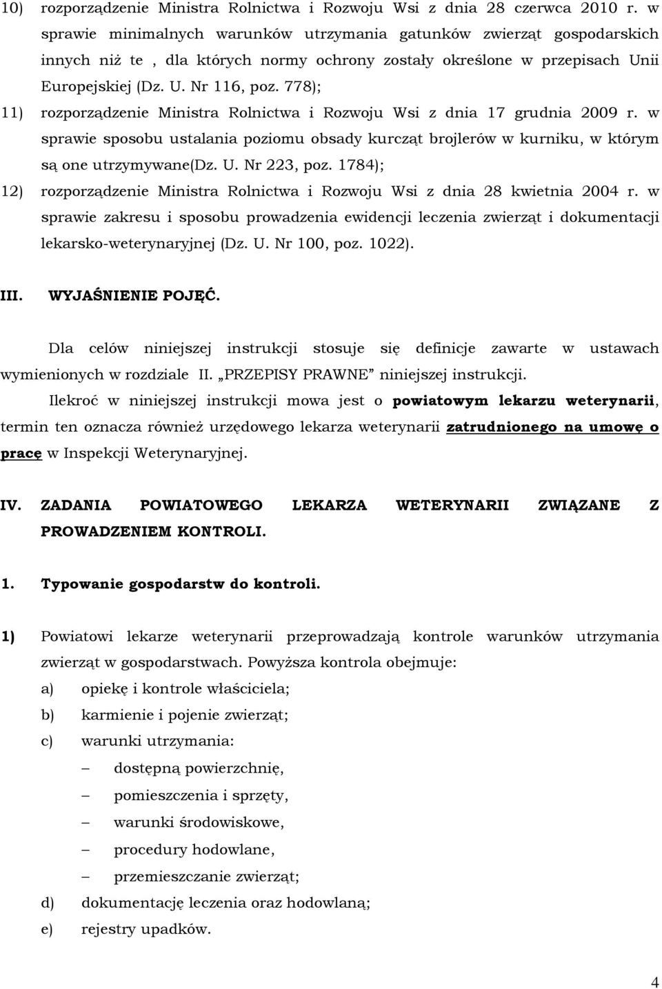 778); 11) rozporządzenie Ministra Rolnictwa i Rozwoju Wsi z dnia 17 grudnia 2009 r. w sprawie sposobu ustalania poziomu obsady kurcząt brojlerów w kurniku, w którym są one utrzymywane(dz. U.