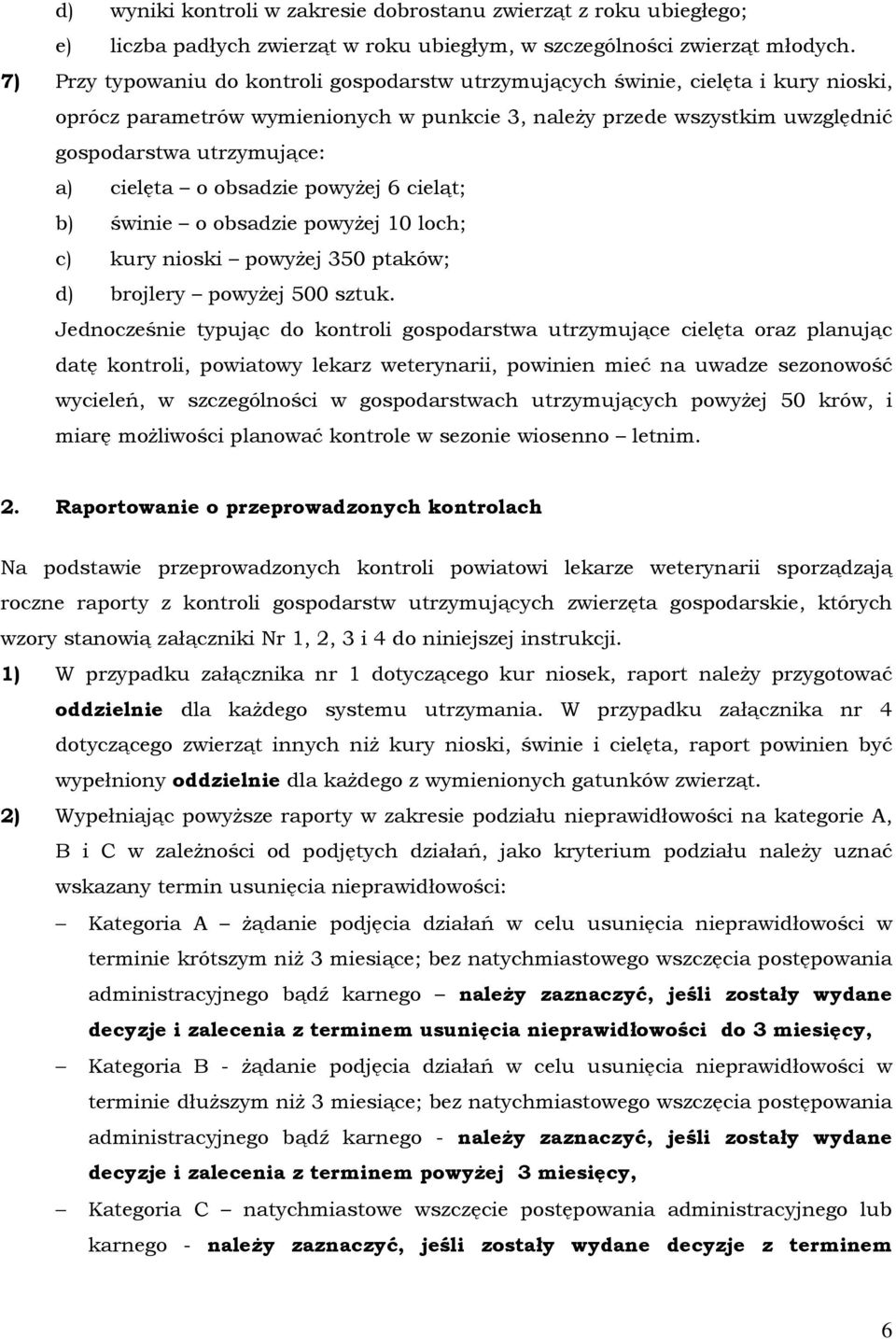 cielęta o obsadzie powyŝej 6 cieląt; b) świnie o obsadzie powyŝej 10 loch; c) kury nioski powyŝej 350 ptaków; d) brojlery powyŝej 500 sztuk.