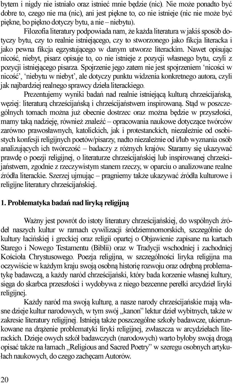 Filozofia literatury podpowiada nam, że każda literatura w jakiś sposób dotyczy bytu, czy to realnie istniejącego, czy to stworzonego jako fikcja literacka i jako pewna fikcja egzystującego w danym