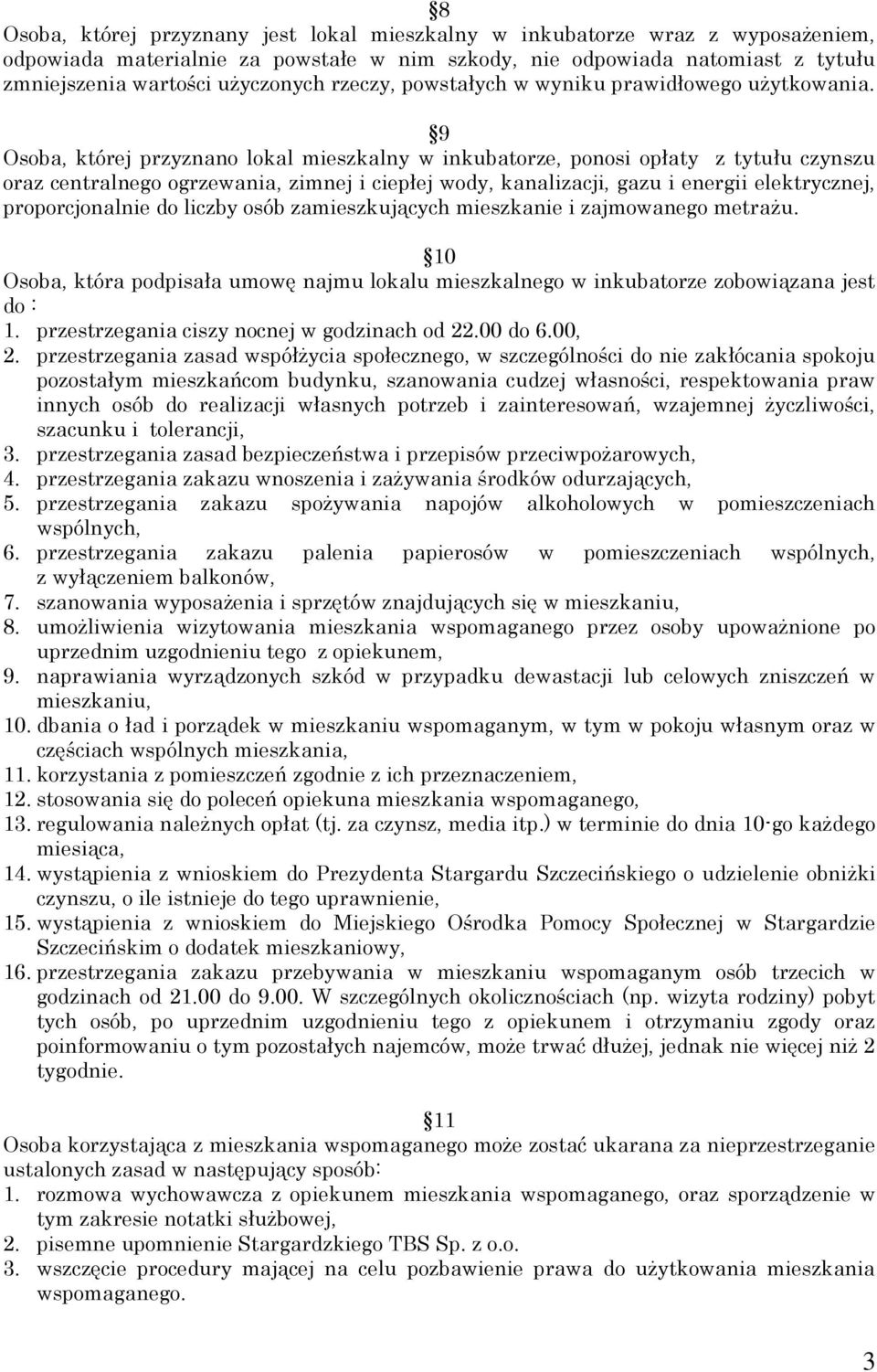 9 Osoba, której przyznano lokal mieszkalny w inkubatorze, ponosi opłaty z tytułu czynszu oraz centralnego ogrzewania, zimnej i ciepłej wody, kanalizacji, gazu i energii elektrycznej, proporcjonalnie