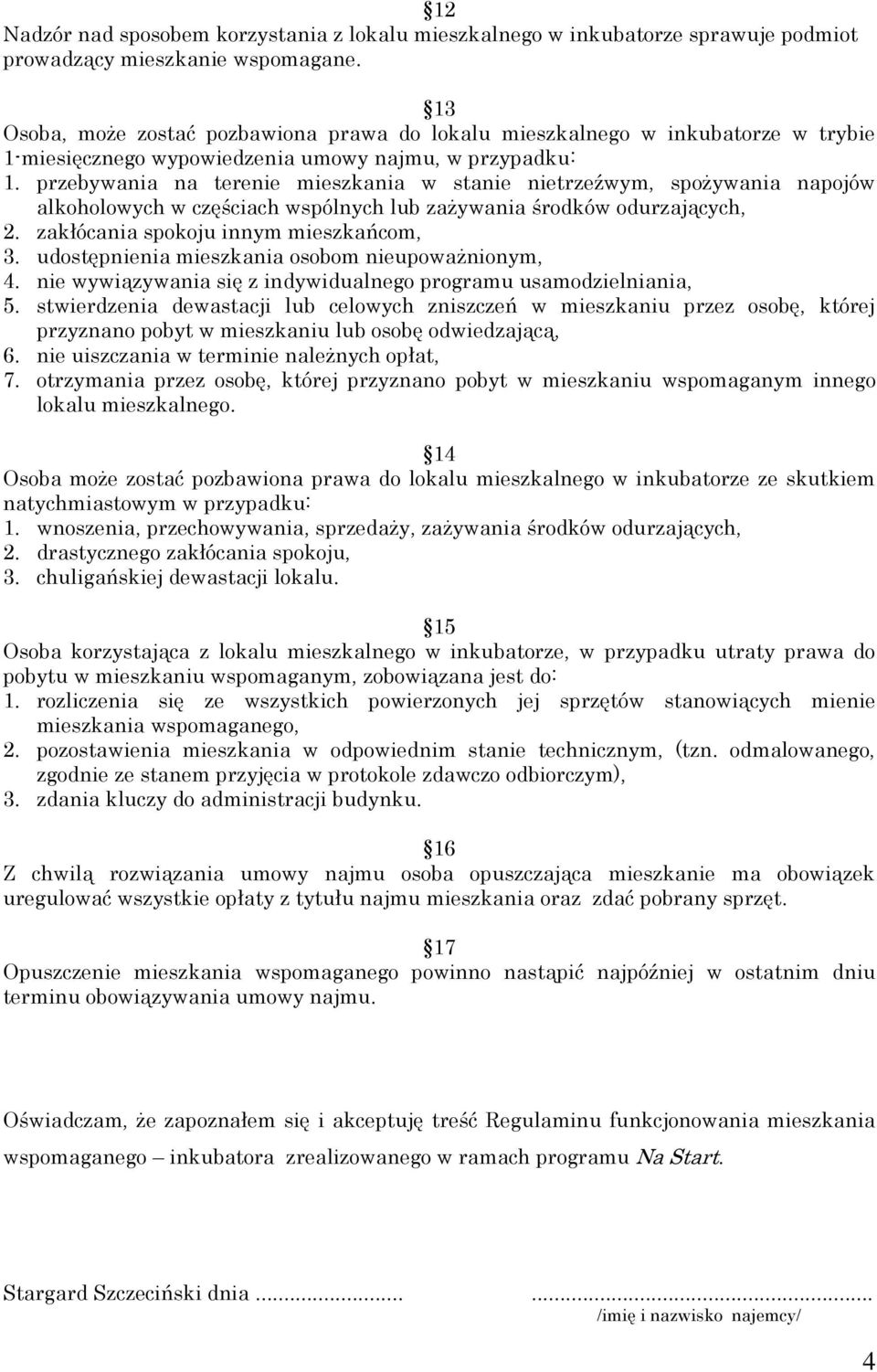 przebywania na terenie mieszkania w stanie nietrzeźwym, spożywania napojów alkoholowych w częściach wspólnych lub zażywania środków odurzających, 2. zakłócania spokoju innym mieszkańcom, 3.