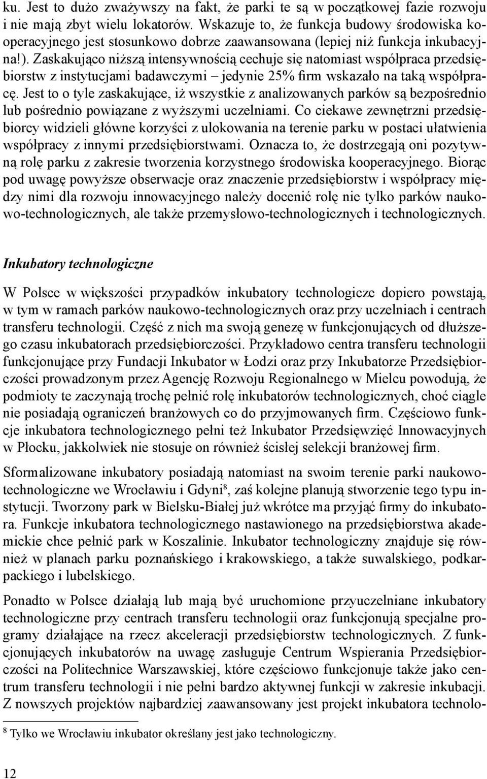 Zaskakująco niższą intensywnością cechuje się natomiast współpraca przedsiębiorstw z instytucjami badawczymi jedynie 25% firm wskazało na taką współpracę.