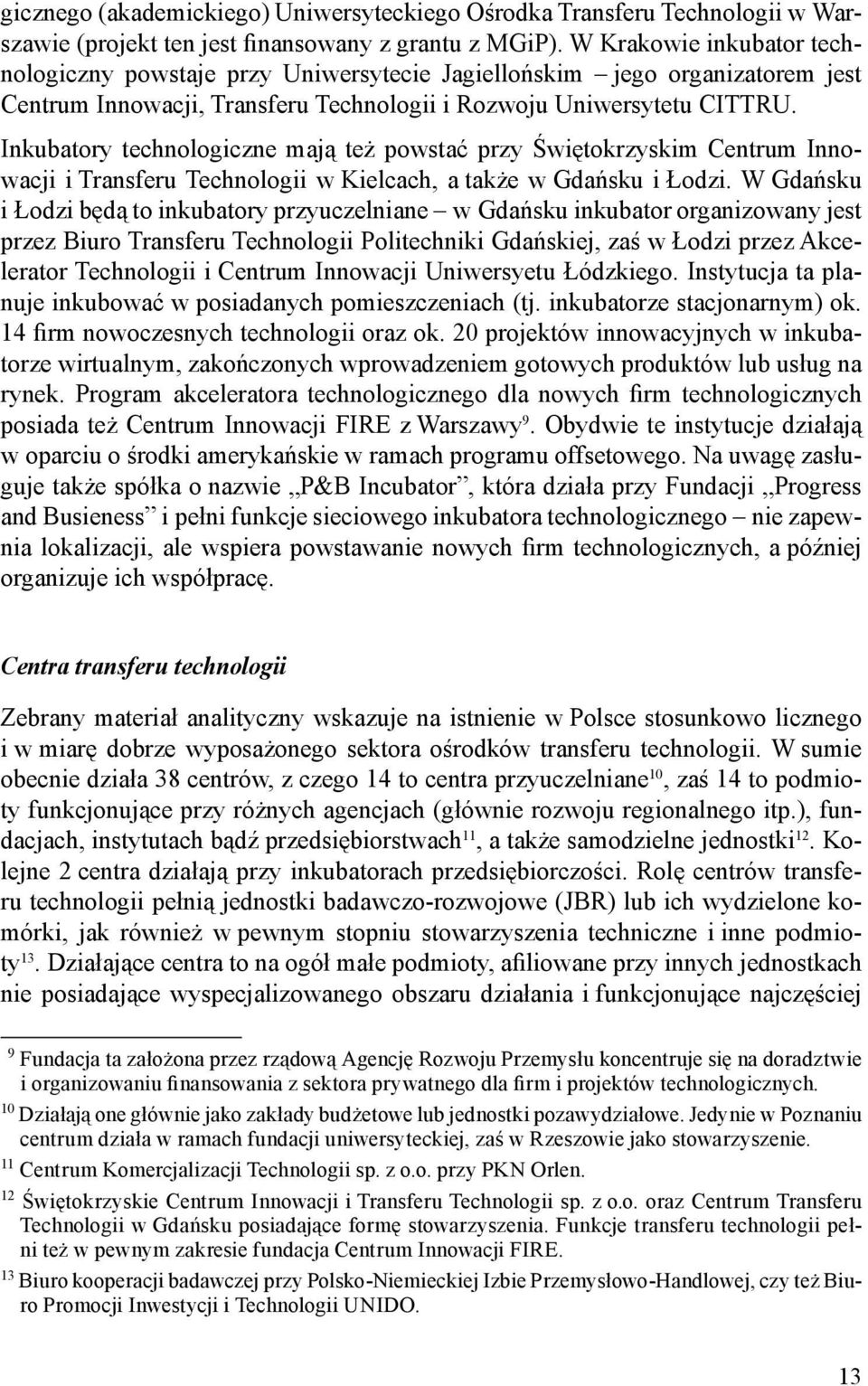 Inkubatory technologiczne mają też powstać przy Świętokrzyskim Centrum Innowacji i Transferu Technologii w Kielcach, a także w Gdańsku i Łodzi.