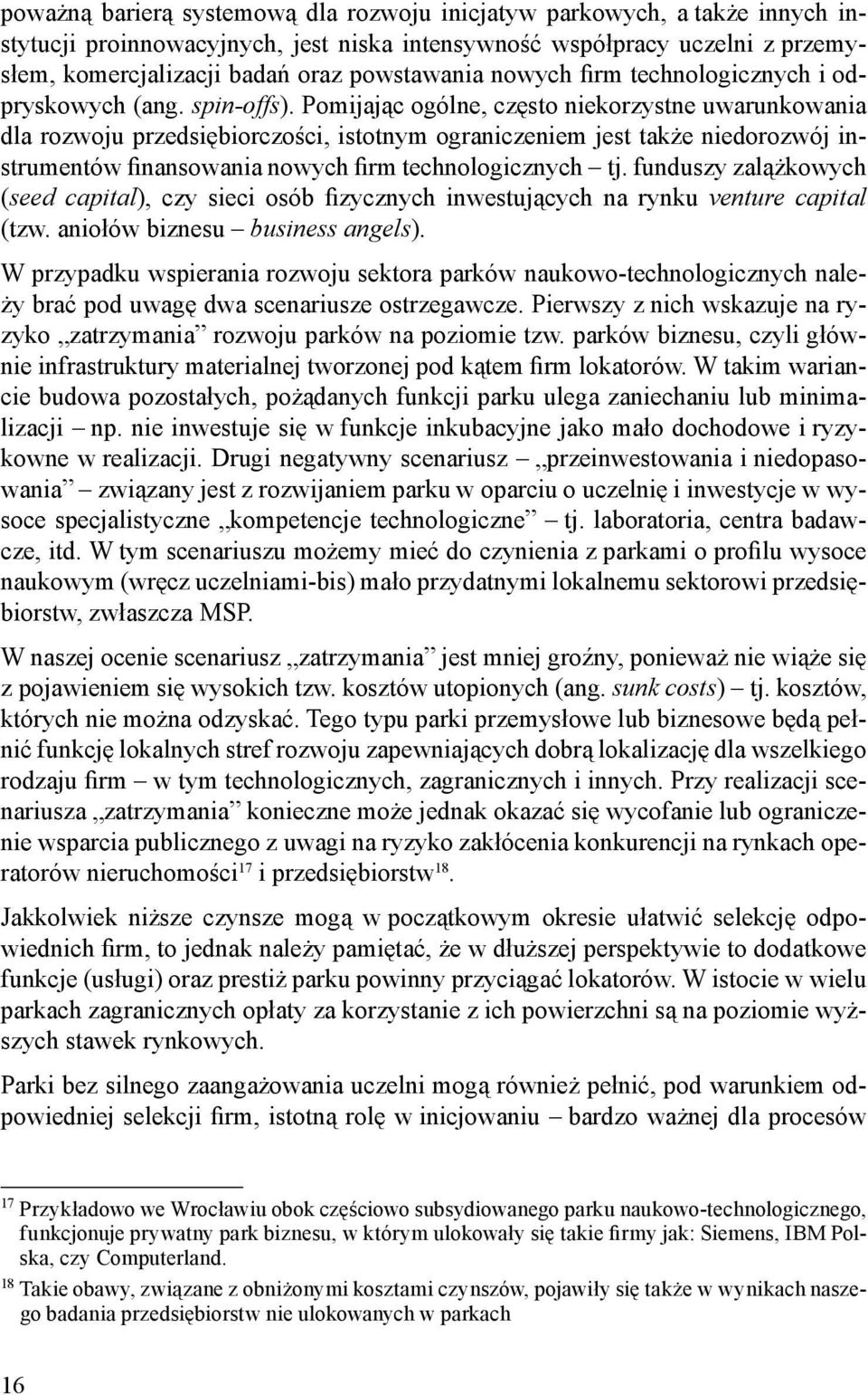 Pomijając ogólne, często niekorzystne uwarunkowania dla rozwoju przedsiębiorczości, istotnym ograniczeniem jest także niedorozwój instrumentów finansowania nowych firm technologicznych tj.