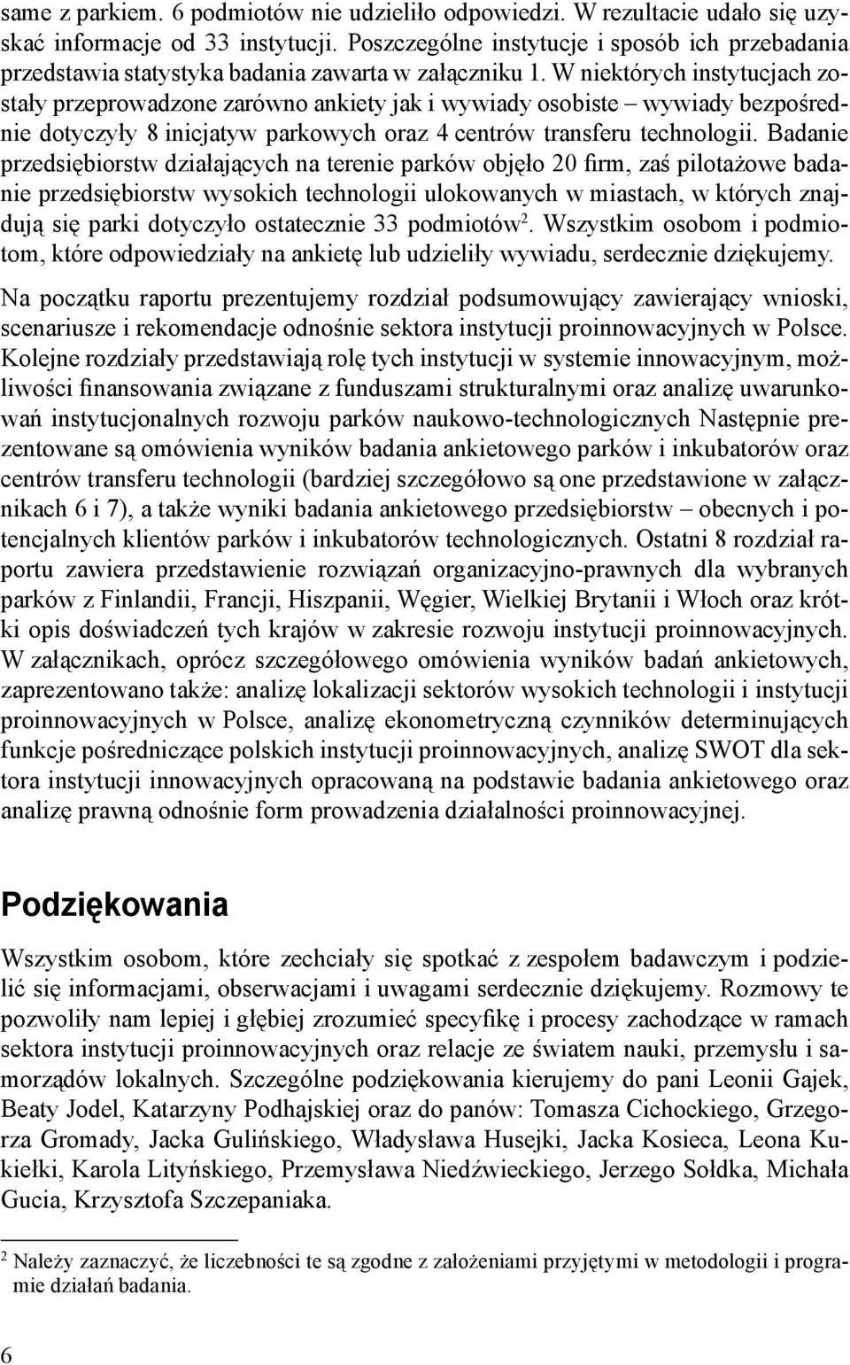 W niektórych instytucjach zostały przeprowadzone zarówno ankiety jak i wywiady osobiste wywiady bezpośrednie dotyczyły 8 inicjatyw parkowych oraz 4 centrów transferu technologii.