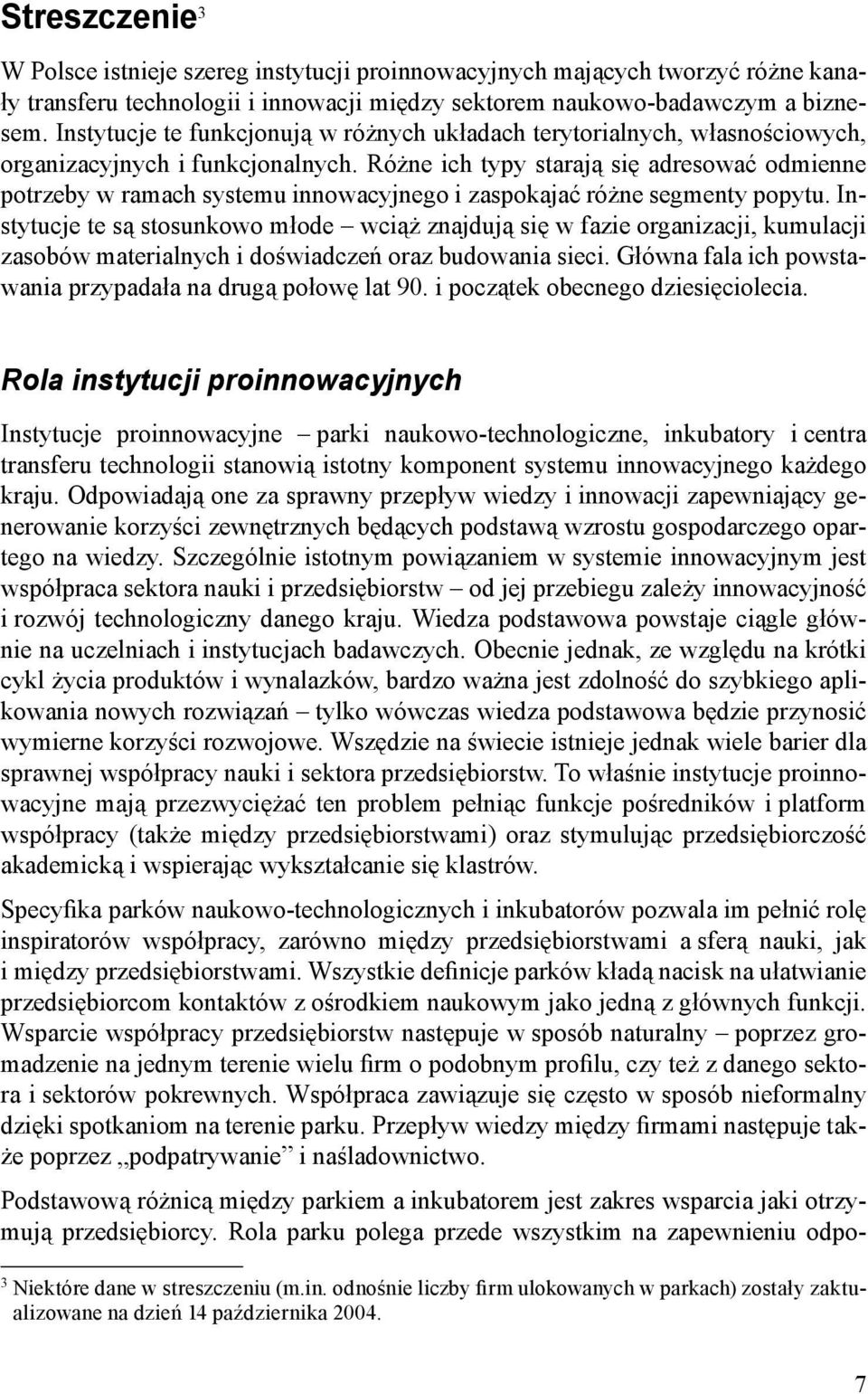 Różne ich typy starają się adresować odmienne potrzeby w ramach systemu innowacyjnego i zaspokajać różne segmenty popytu.