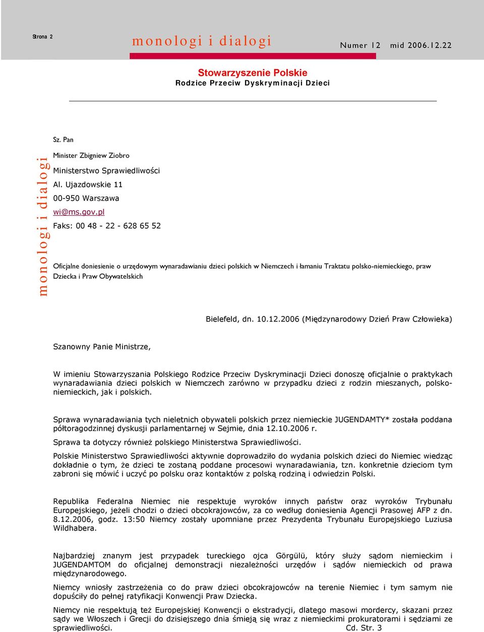 12.2006 (Międzynarodowy Dzień Praw Człowieka) Szanowny Panie Ministrze, W imieniu Stowarzyszania Polskiego Rodzice Przeciw Dyskryminacji Dzieci donoszę oficjalnie o praktykach wynaradawiania dzieci