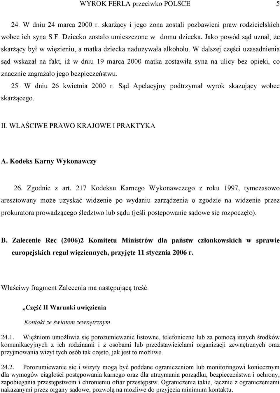 W dalszej części uzasadnienia sąd wskazał na fakt, iż w dniu 19 marca 2000 matka zostawiła syna na ulicy bez opieki, co znacznie zagrażało jego bezpieczeństwu. 25. W dniu 26 kwietnia 2000 r.