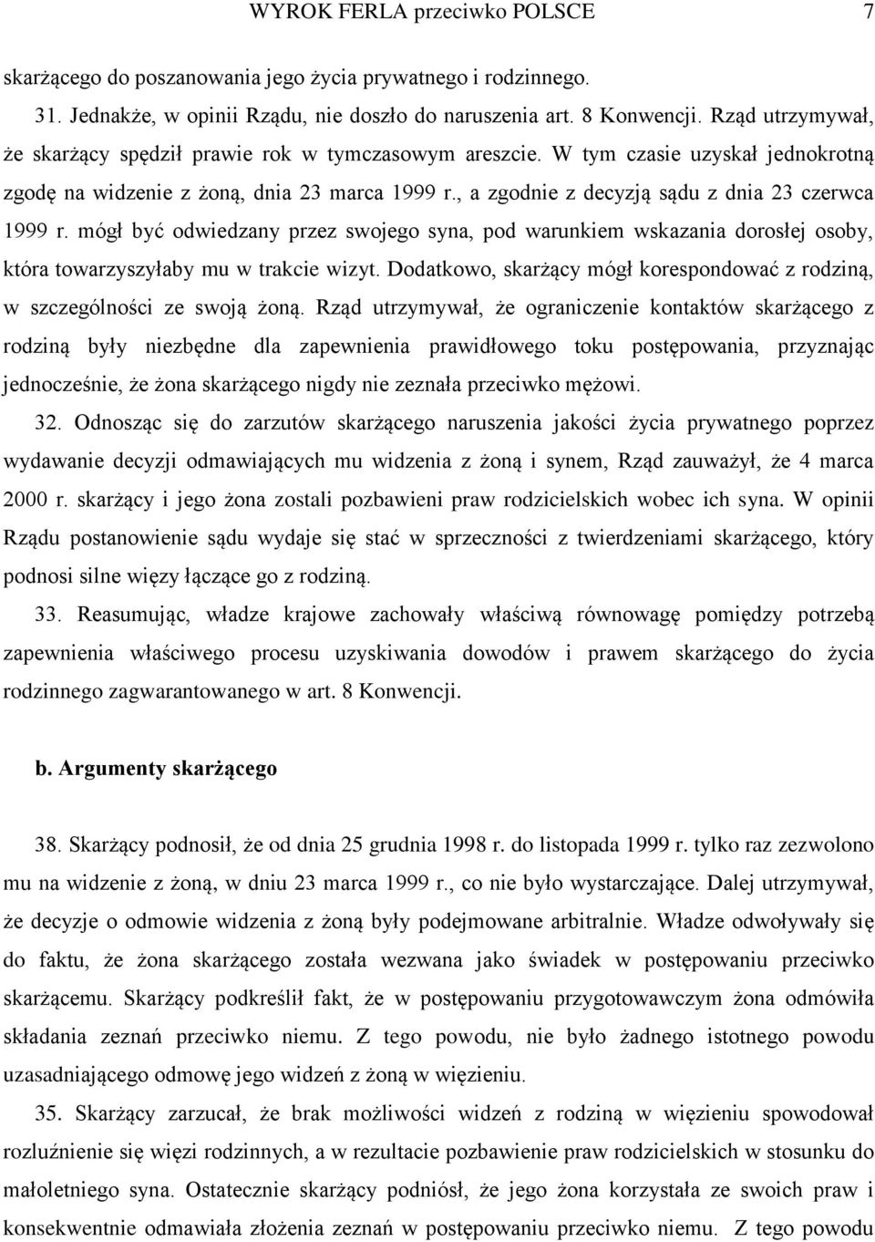 , a zgodnie z decyzją sądu z dnia 23 czerwca 1999 r. mógł być odwiedzany przez swojego syna, pod warunkiem wskazania dorosłej osoby, która towarzyszyłaby mu w trakcie wizyt.