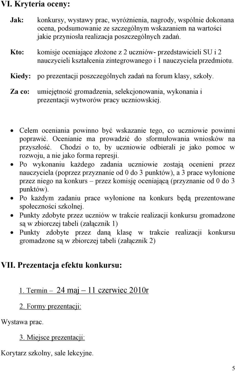 Kiedy: po prezentacji poszczególnych zadań na forum klasy, szkoły. Za co: umiejętność gromadzenia, selekcjonowania, wykonania i prezentacji wytworów pracy uczniowskiej.