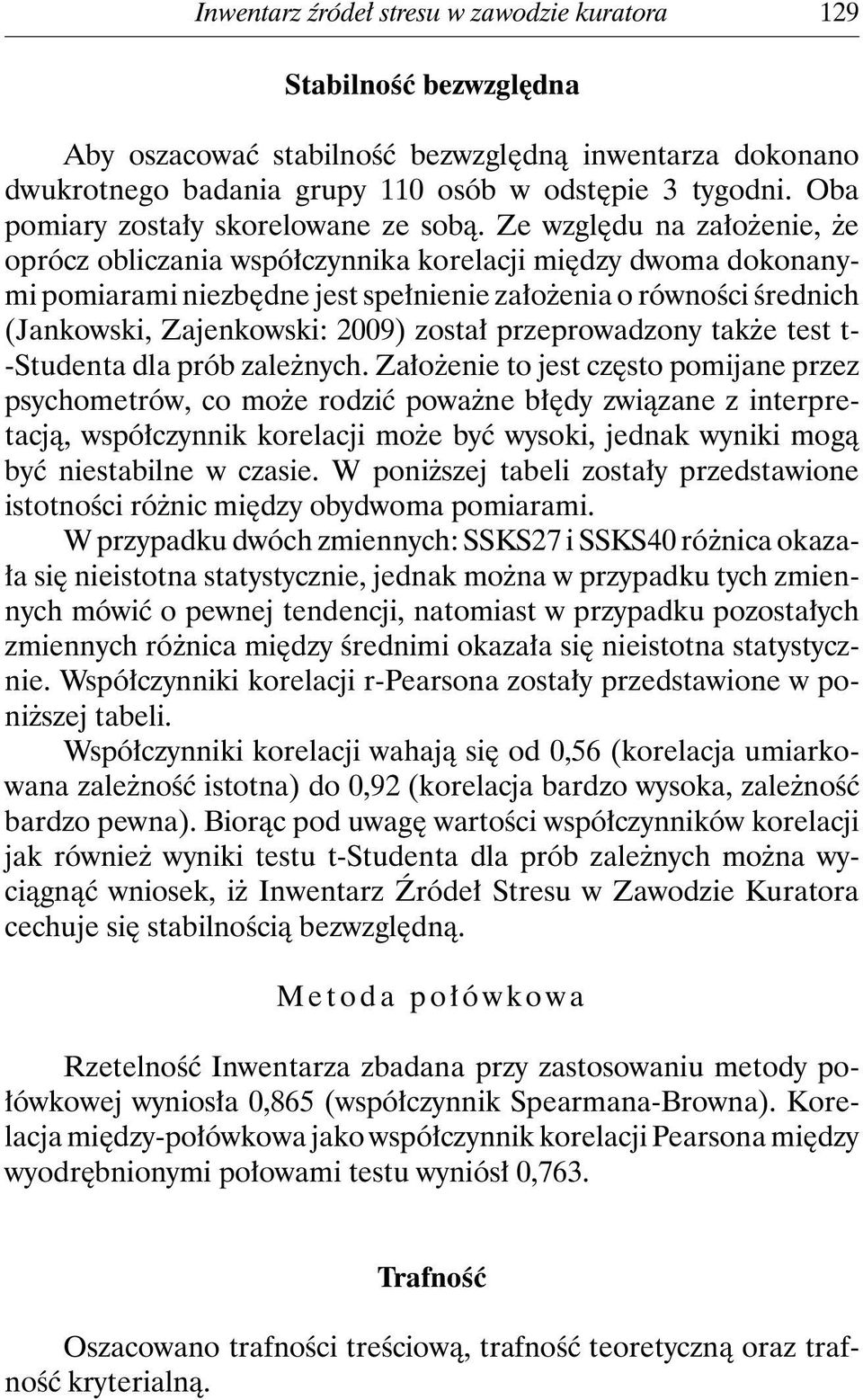 Ze względu na założenie, że oprócz obliczania współczynnika korelacji między dwoma dokonanymi pomiarami niezbędne jest spełnienie założenia o równości średnich (Jankowski, Zajenkowski: 2009) został