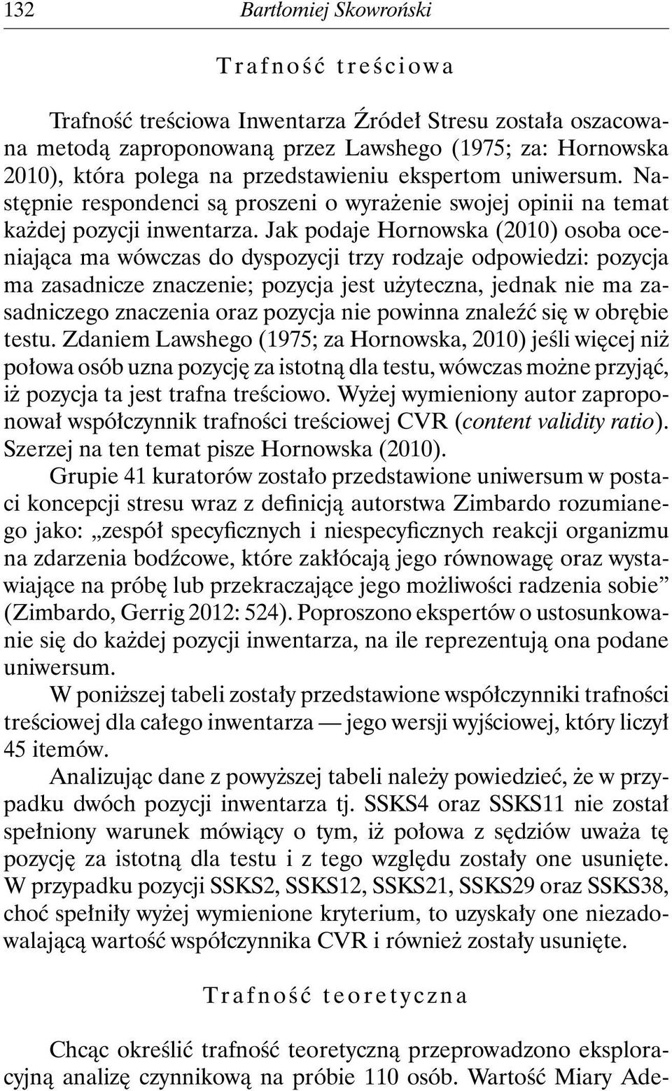 Jak podaje Hornowska (2010) osoba oceniająca ma wówczas do dyspozycji trzy rodzaje odpowiedzi: pozycja ma zasadnicze znaczenie; pozycja jest użyteczna, jednak nie ma zasadniczego znaczenia oraz