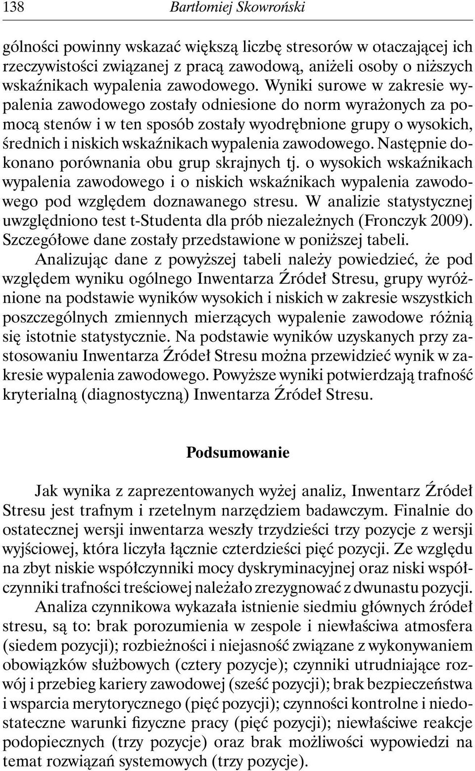 zawodowego. Następnie dokonano porównania obu grup skrajnych tj. o wysokich wskaźnikach wypalenia zawodowego i o niskich wskaźnikach wypalenia zawodowego pod względem doznawanego stresu.