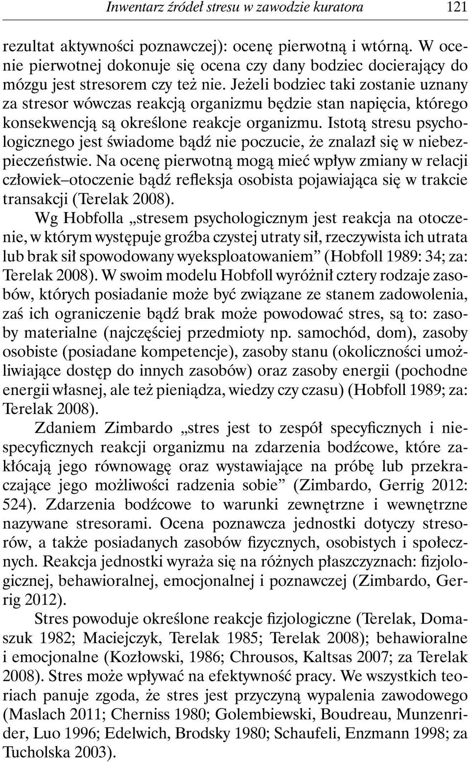 Jeżeli bodziec taki zostanie uznany za stresor wówczas reakcją organizmu będzie stan napięcia, którego konsekwencją są określone reakcje organizmu.