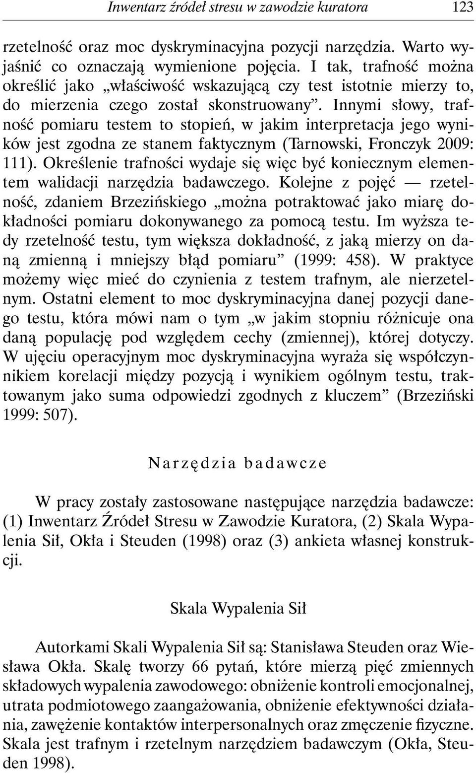 Innymi słowy, trafność pomiaru testem to stopień, w jakim interpretacja jego wyników jest zgodna ze stanem faktycznym (Tarnowski, Fronczyk 2009: 111).