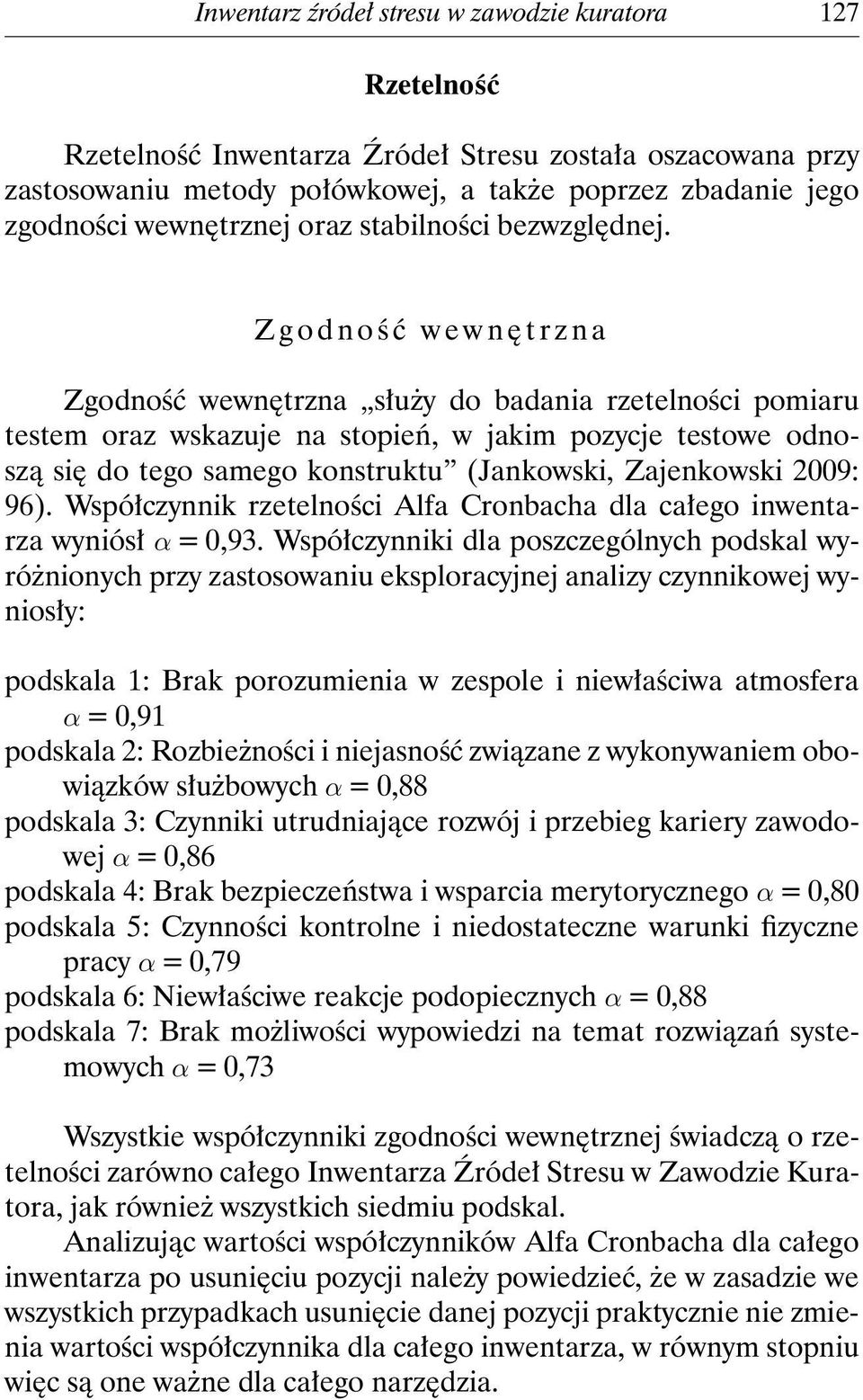 Zgodność wewnętrzna Zgodność wewnętrzna służy do badania rzetelności pomiaru testem oraz wskazuje na stopień, w jakim pozycje testowe odnoszą się do tego samego konstruktu (Jankowski, Zajenkowski