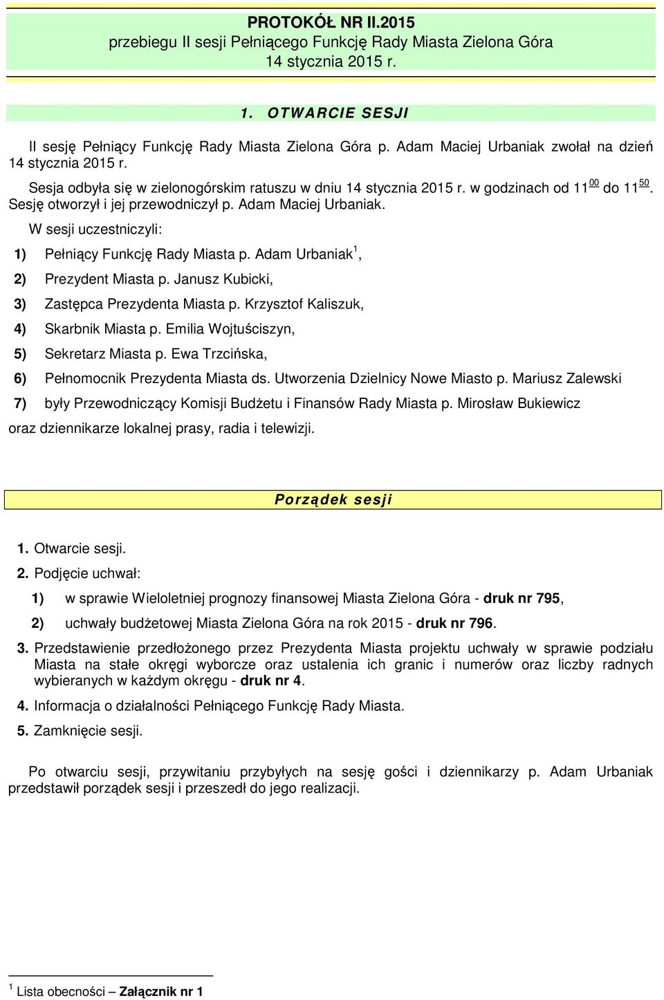 Adam Maciej Urbaniak. W sesji uczestniczyli: 1) Pełniący Funkcję Rady Miasta p. Adam Urbaniak 1, 2) Prezydent Miasta p. Janusz Kubicki, 3) Zastępca Prezydenta Miasta p.