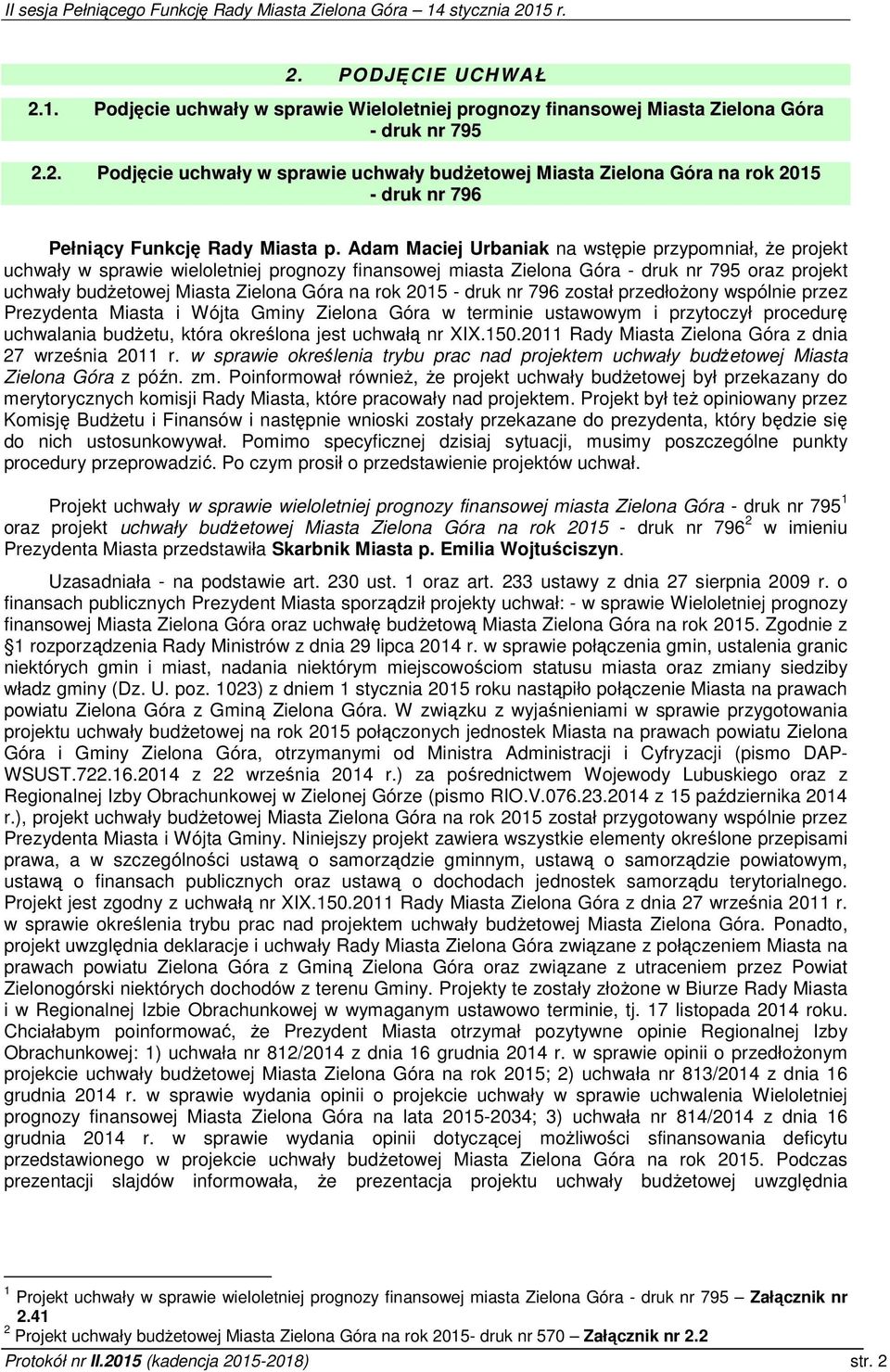 2015 - druk nr 796 został przedłożony wspólnie przez Prezydenta Miasta i Wójta Gminy Zielona Góra w terminie ustawowym i przytoczył procedurę uchwalania budżetu, która określona jest uchwałą nr XIX.