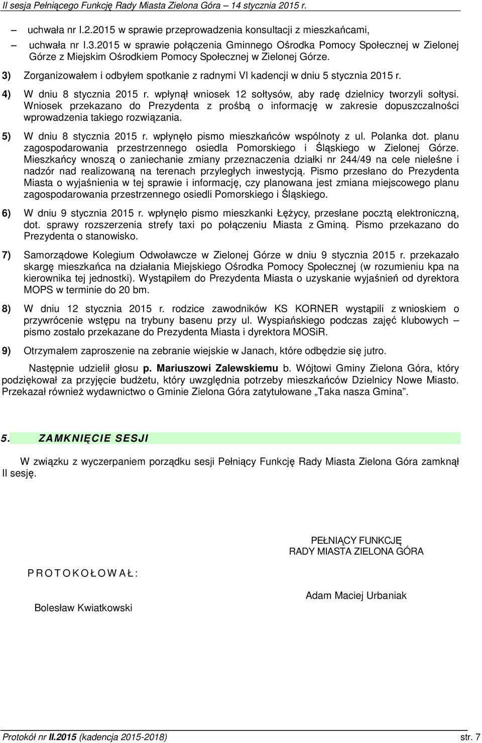 3) Zorganizowałem i odbyłem spotkanie z radnymi VI kadencji w dniu 5 stycznia 2015 r. 4) W dniu 8 stycznia 2015 r. wpłynął wniosek 12 sołtysów, aby radę dzielnicy tworzyli sołtysi.