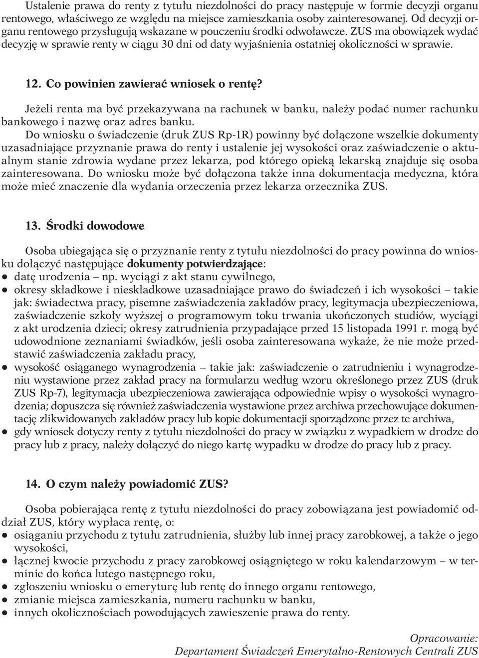 Co powinien zawierać wniosek o rentę? Jeżeli renta ma być przekazywana na rachunek w banku, należy podać numer rachunku bankowego i nazwę oraz adres banku.