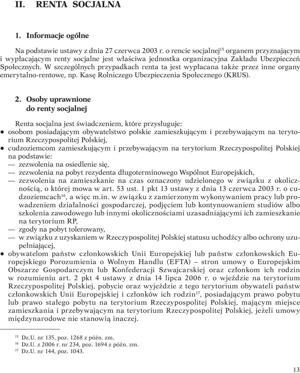 W szczególnych przypadkach renta ta jest wypłacana także przez inne organy emerytalno-rentowe, np. Kasę Rolniczego Ubezpieczenia Społecznego (KRUS). 2.