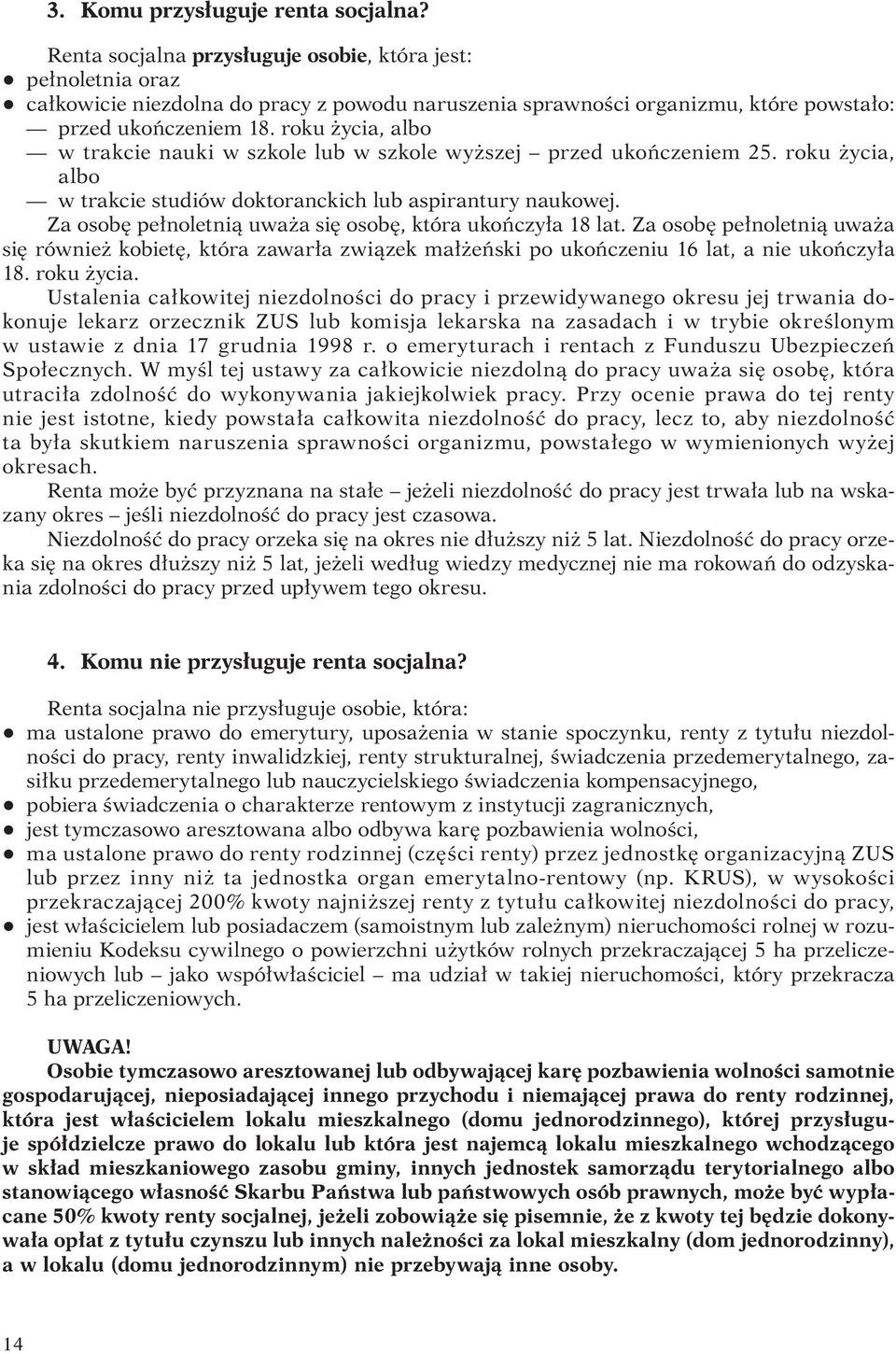 roku życia, albo w trakcie nauki w szkole lub w szkole wyższej przed ukończeniem 25. roku życia, albo w trakcie studiów doktoranckich lub aspirantury naukowej.