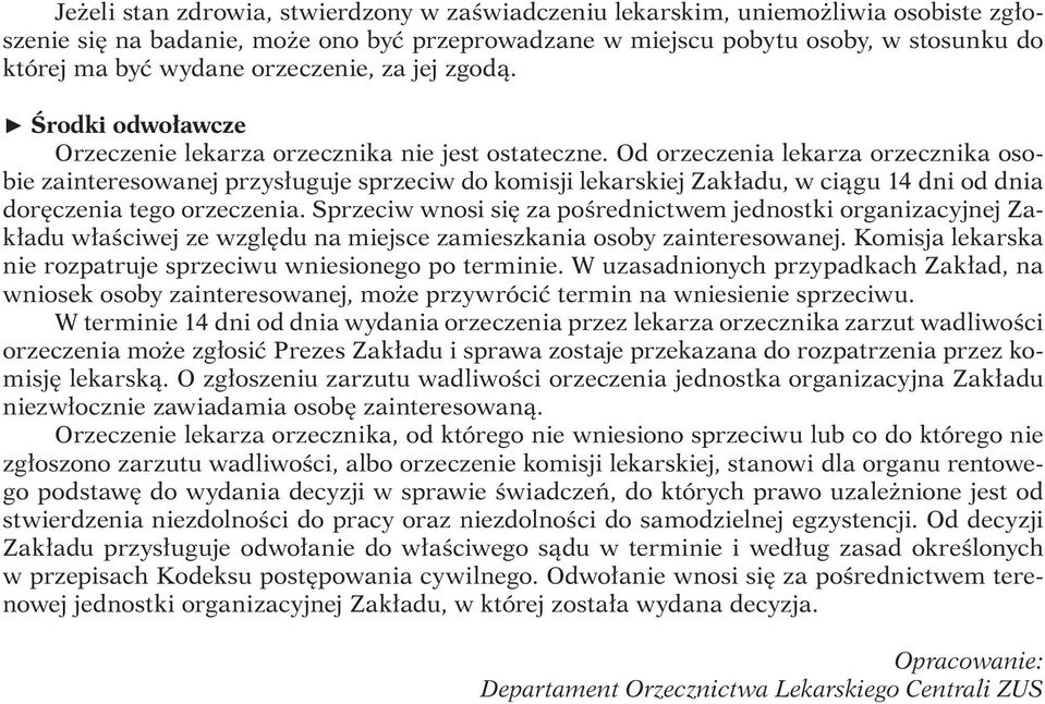 Od orzeczenia lekarza orzecznika osobie zainteresowanej przysługuje sprzeciw do komisji lekarskiej Zakładu, w ciągu 14 dni od dnia doręczenia tego orzeczenia.