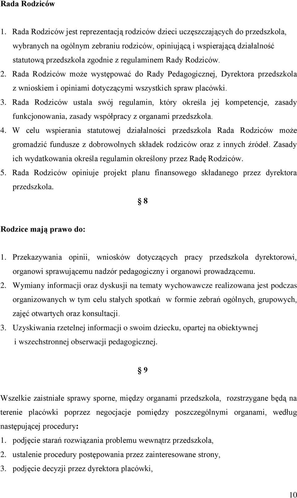 regulaminem Rady Rodziców. 2. Rada Rodziców może występować do Rady Pedagogicznej, Dyrektora przedszkola z wnioskiem i opiniami dotyczącymi wszystkich spraw placówki. 3.