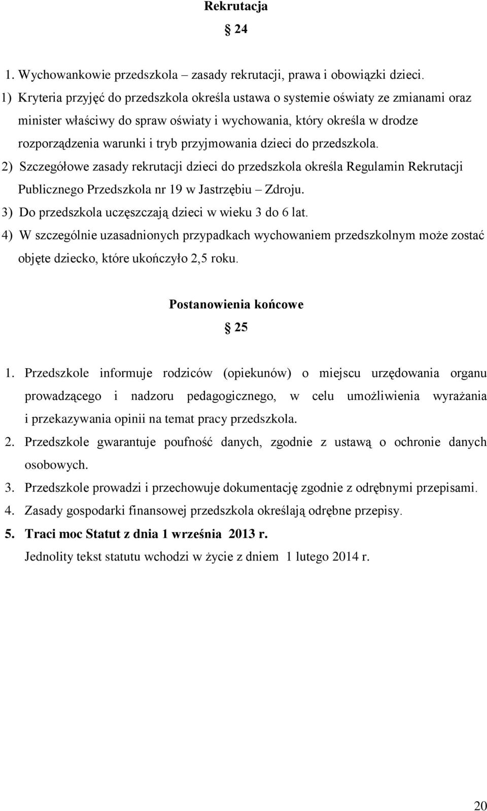 przyjmowania dzieci do przedszkola. 2) Szczegółowe zasady rekrutacji dzieci do przedszkola określa Regulamin Rekrutacji Publicznego Przedszkola nr 19 w Jastrzębiu Zdroju.