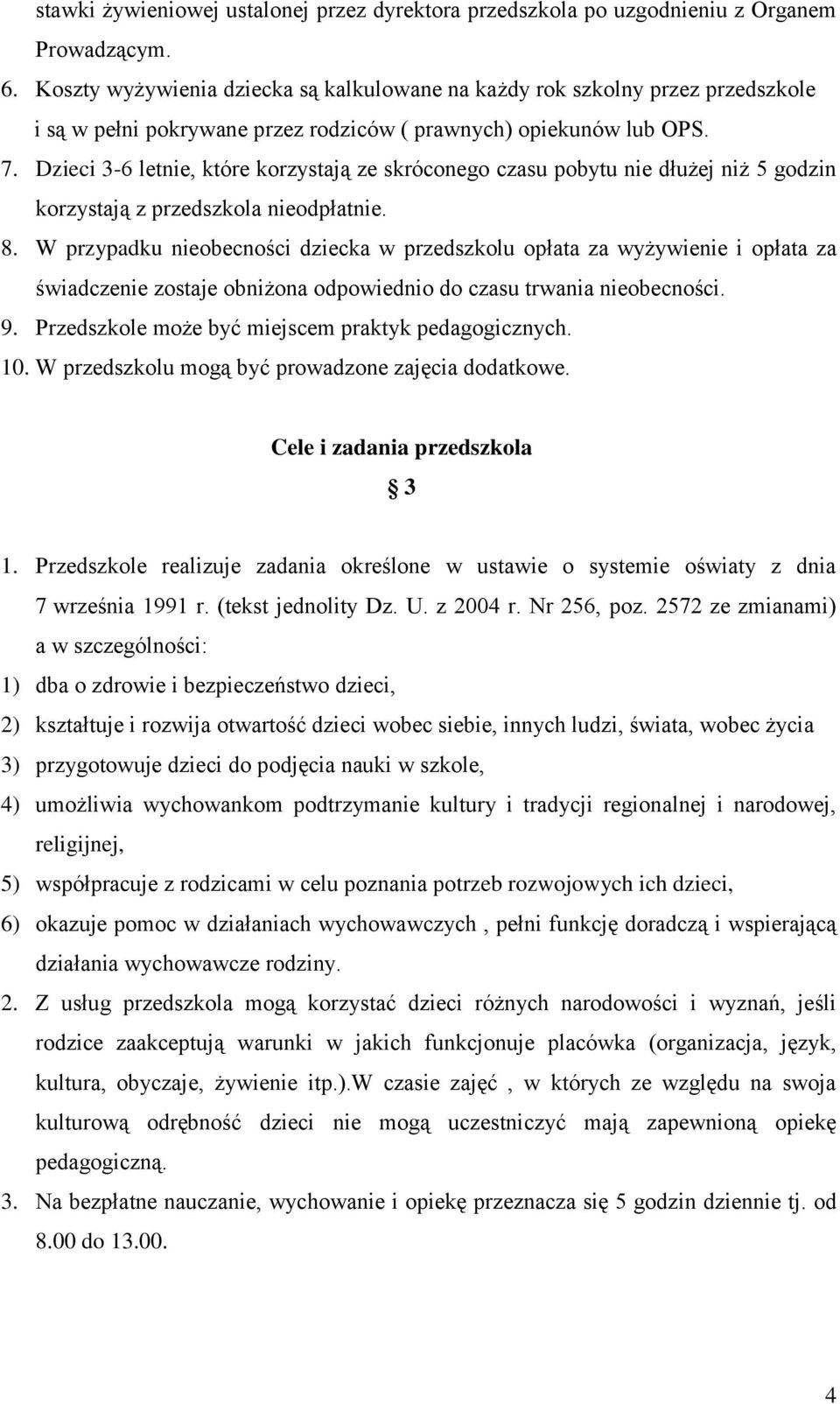 Dzieci 3-6 letnie, które korzystają ze skróconego czasu pobytu nie dłużej niż 5 godzin korzystają z przedszkola nieodpłatnie. 8.