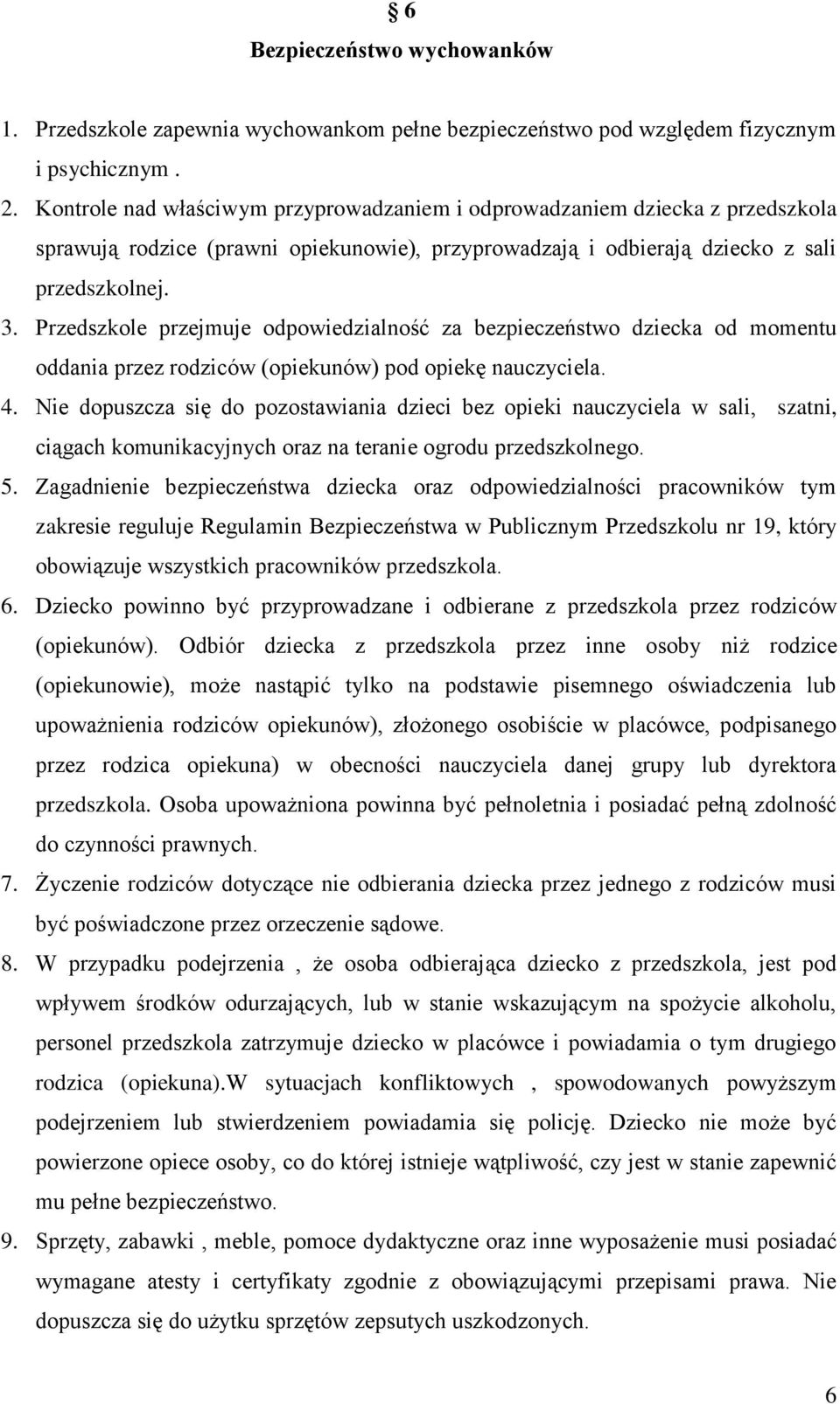 Przedszkole przejmuje odpowiedzialność za bezpieczeństwo dziecka od momentu oddania przez rodziców (opiekunów) pod opiekę nauczyciela. 4.