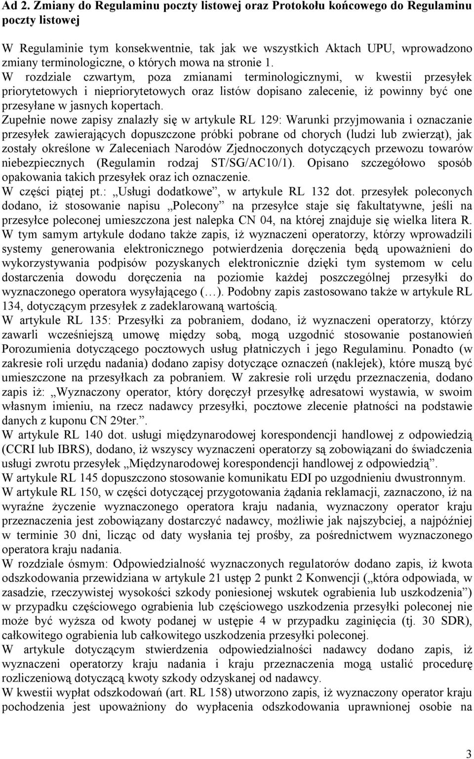 W rozdziale czwartym, poza zmianami terminologicznymi, w kwestii przesyłek priorytetowych i niepriorytetowych oraz listów dopisano zalecenie, iż powinny być one przesyłane w jasnych kopertach.