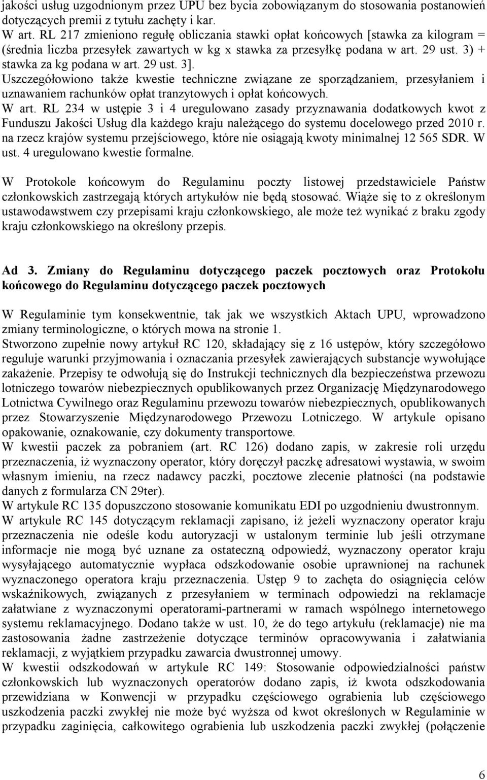 29 ust. 3]. Uszczegółowiono także kwestie techniczne związane ze sporządzaniem, przesyłaniem i uznawaniem rachunków opłat tranzytowych i opłat końcowych. W art.