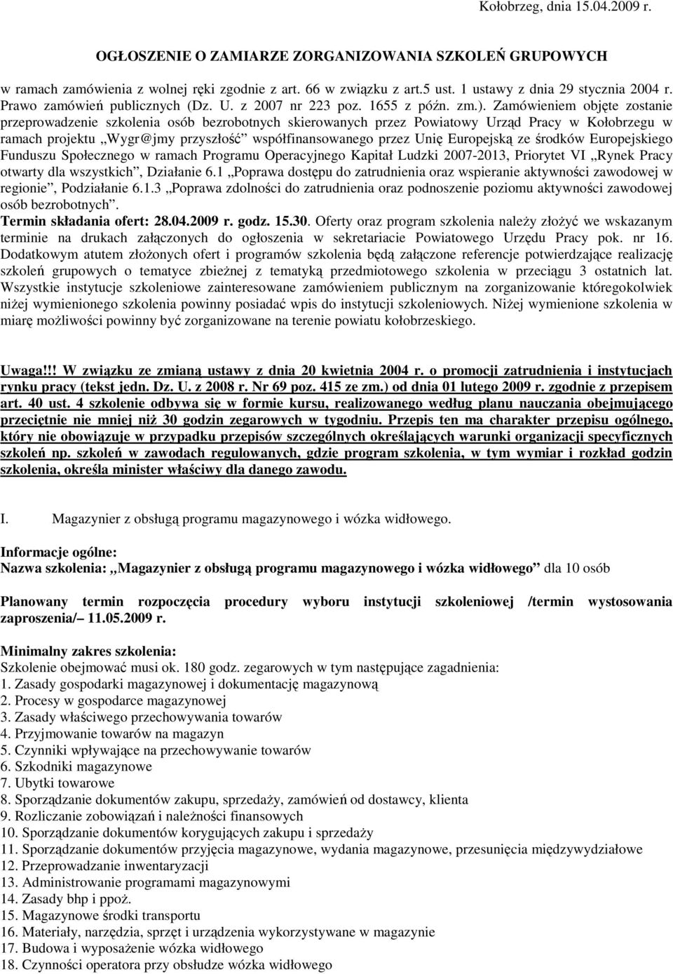 Zamówieniem objęte zostanie przeprowadzenie szkolenia osób bezrobotnych skierowanych przez Powiatowy Urząd Pracy w Kołobrzegu w ramach projektu Wygr@jmy przyszłość współfinansowanego przez Unię