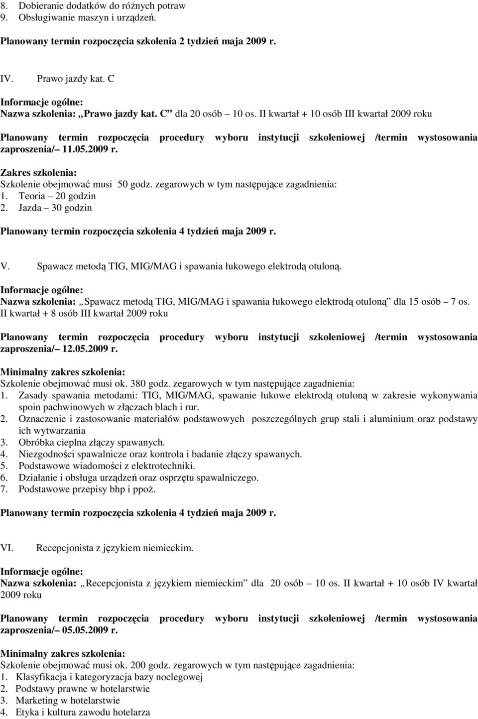 Teoria 20 godzin 2. Jazda 30 godzin V. Spawacz metodą TIG, MIG/MAG i spawania łukowego elektrodą otuloną.