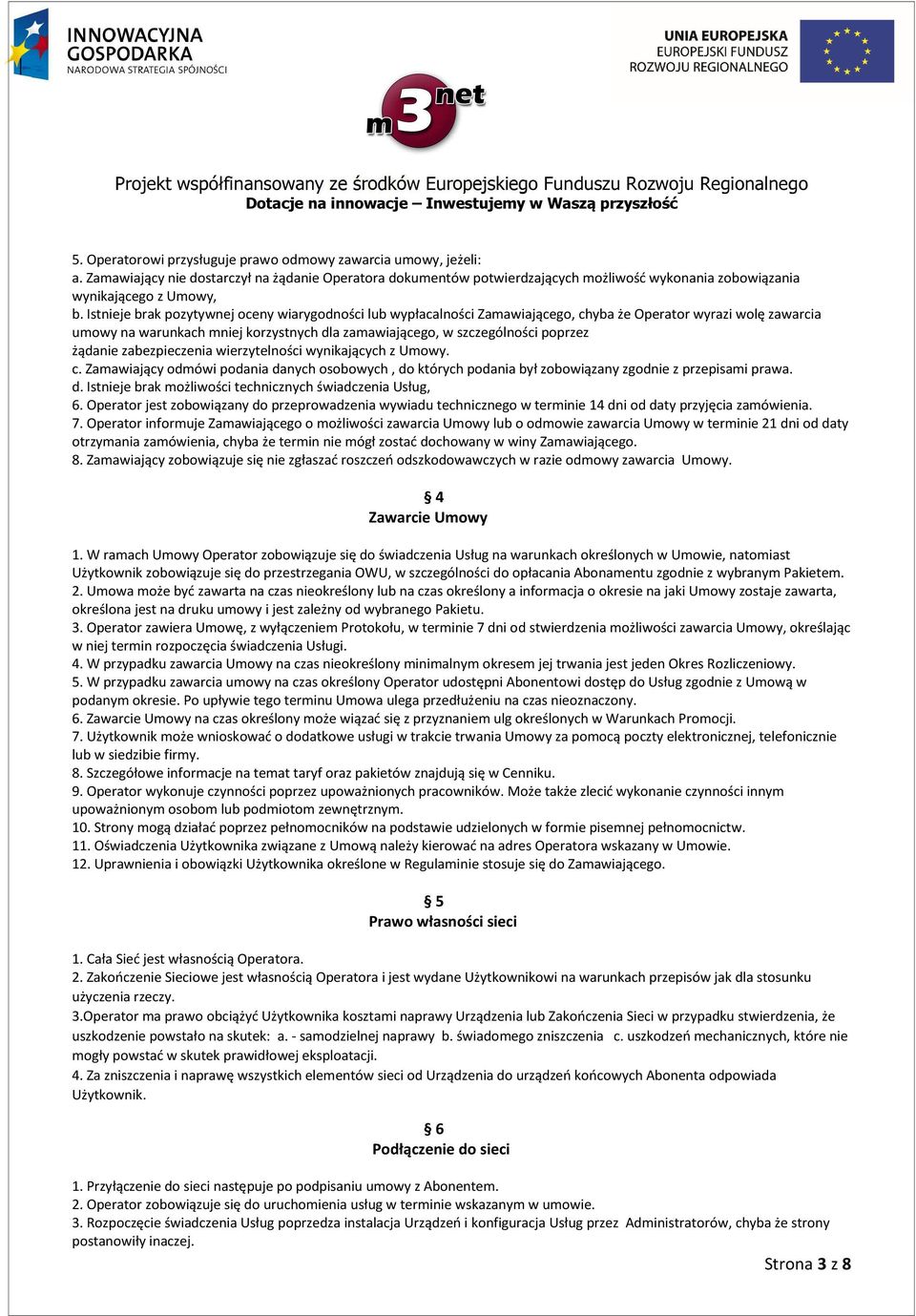 żądanie zabezpieczenia wierzytelności wynikających z Umowy. c. Zamawiający odmówi podania danych osobowych, do których podania był zobowiązany zgodnie z przepisami prawa. d. Istnieje brak możliwości technicznych świadczenia Usług, 6.