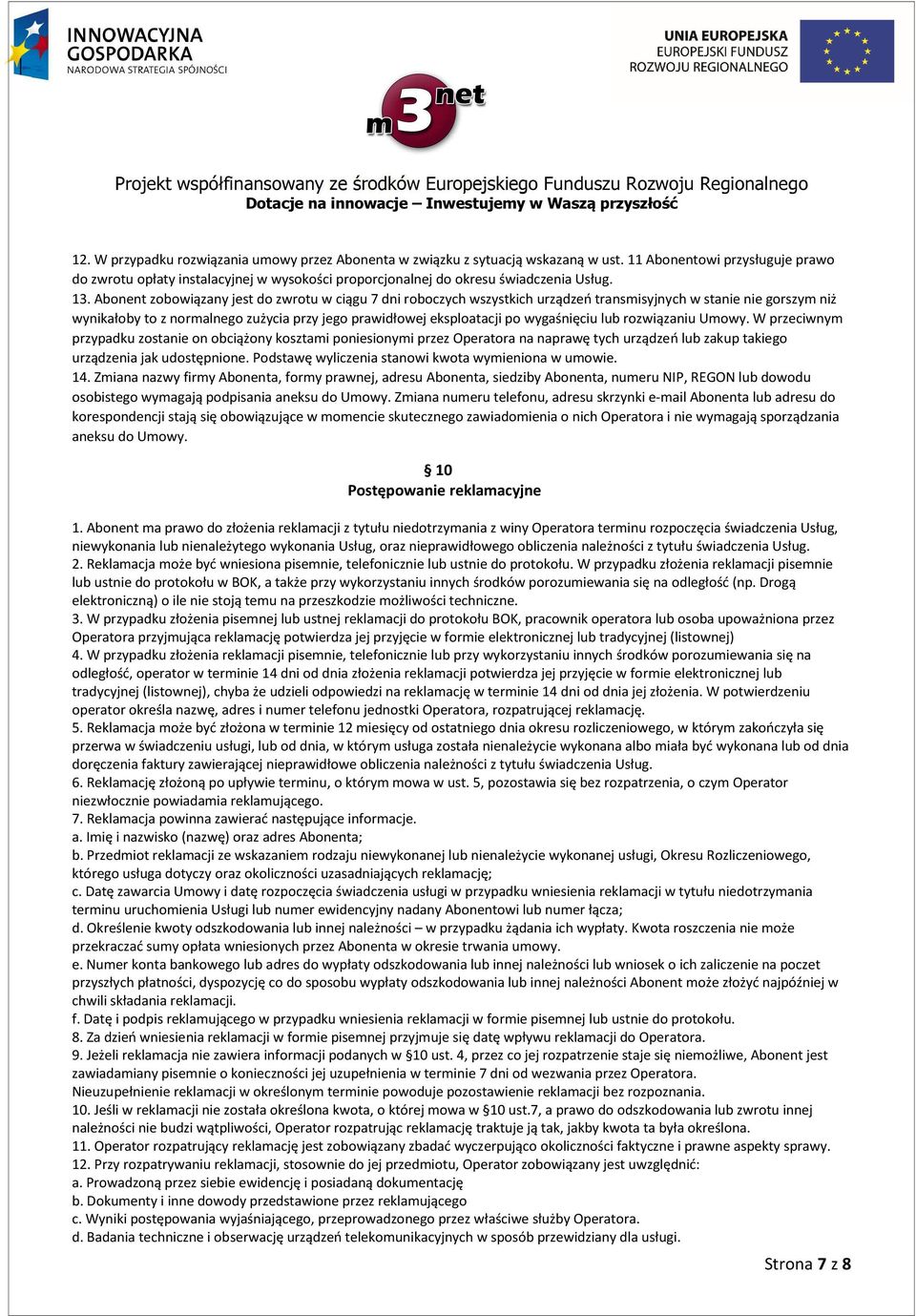 Abonent zobowiązany jest do zwrotu w ciągu 7 dni roboczych wszystkich urządzeń transmisyjnych w stanie nie gorszym niż wynikałoby to z normalnego zużycia przy jego prawidłowej eksploatacji po