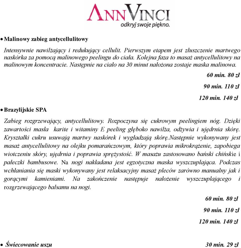 140 zł Zabieg rozgrzewający, antycellulitowy. Rozpoczyna się cukrowym peelingiem nóg. Dzięki zawartości masła karite i witaminy E peeling głęboko nawilża, odżywia i ujędrnia skórę.