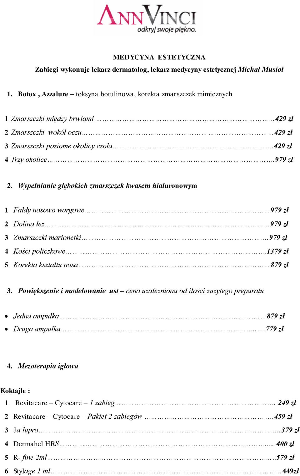 Wypełnianie głębokich zmarszczek kwasem hialuronowym 1 Fałdy nosowo wargowe 979 zł 2 Dolina łez 979 zł 3 Zmarszczki marionetki.979 zł 4 Kości policzkowe.1379 zł 5 Korekta kształtu nosa 879 zł 3.