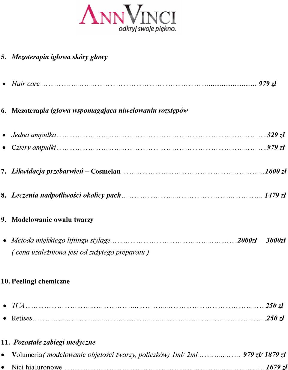 Modelowanie owalu twarzy Metoda miękkiego liftingu stylage..2000zł 3000zł ( cena uzależniona jest od zużytego preparatu ) 10.