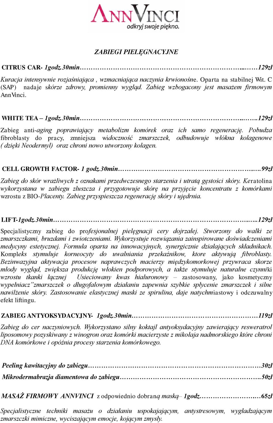 Pobudza fibroblasty do pracy, zmniejsza widoczność zmarszczek, odbudowuje włókna kolagenowe ( dzięki Neodermyl) oraz chroni nowo utworzony kolagen. CELL GROWTH FACTOR- 1 godz.30min.