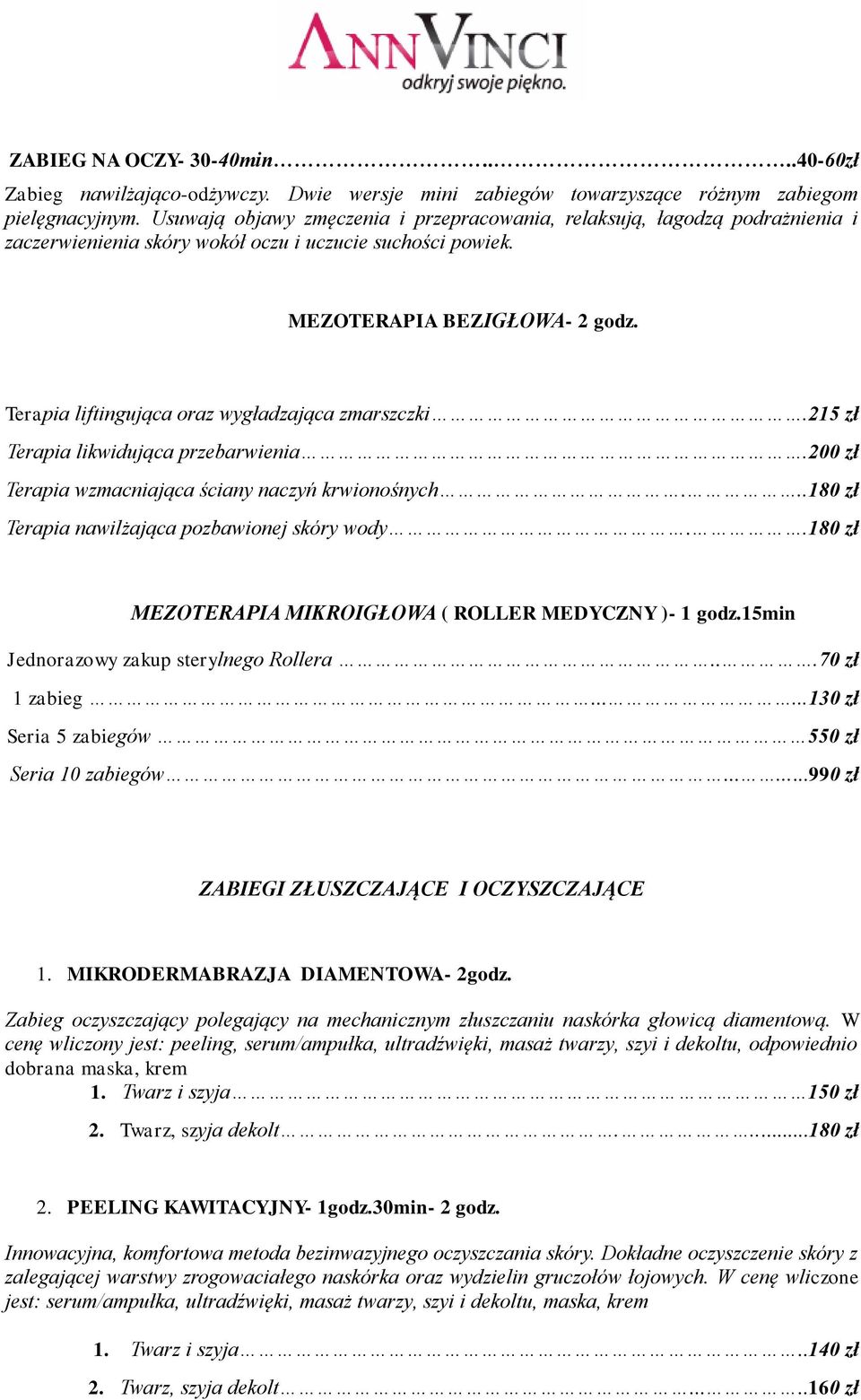 Terapia liftingująca oraz wygładzająca zmarszczki.215 zł Terapia likwidująca przebarwienia.200 zł Terapia wzmacniająca ściany naczyń krwionośnych...180 zł Terapia nawilżająca pozbawionej skóry wody.