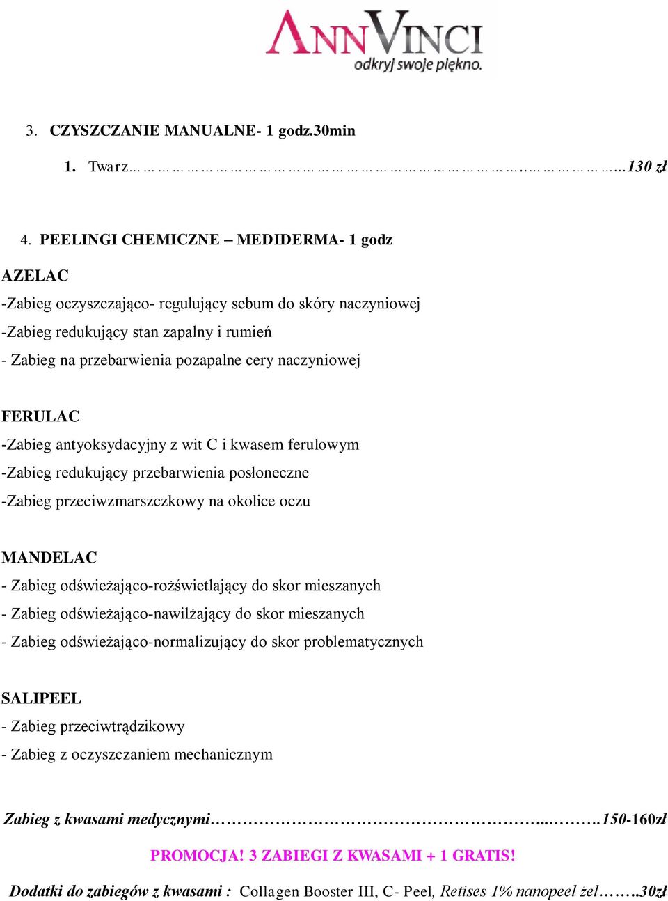 FERULAC -Zabieg antyoksydacyjny z wit C i kwasem ferulowym -Zabieg redukujący przebarwienia posłoneczne -Zabieg przeciwzmarszczkowy na okolice oczu MANDELAC - Zabieg odświeżająco-rożświetlający do