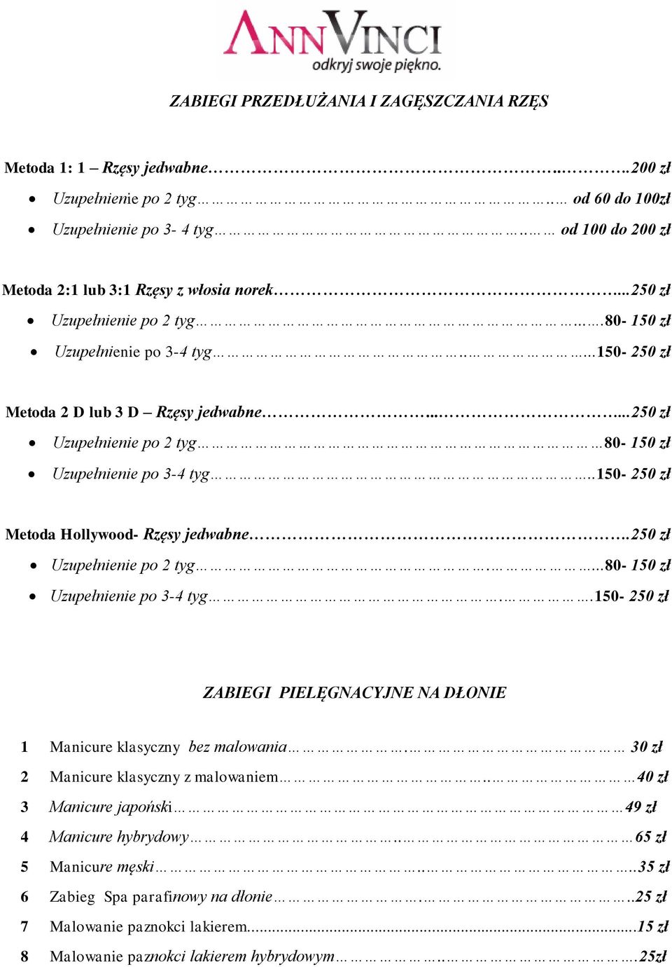 .150-250 zł Metoda Hollywood- Rzęsy jedwabne.250 zł Uzupełnienie po 2 tyg....80-150 zł Uzupełnienie po 3-4 tyg..150-250 zł ZABIEGI PIELĘGNACYJNE NA DŁONIE 1 Manicure klasyczny bez malowania.