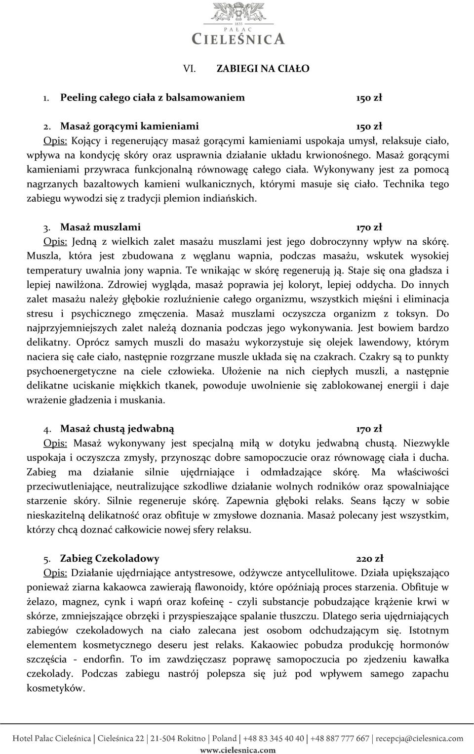 Masaż gorącymi kamieniami przywraca funkcjonalną równowagę całego ciała. Wykonywany jest za pomocą nagrzanych bazaltowych kamieni wulkanicznych, którymi masuje się ciało.