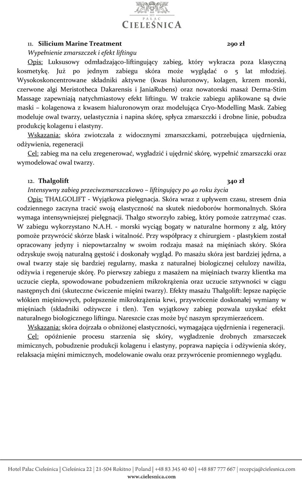 Wysokoskoncentrowane składniki aktywne (kwas hialuronowy, kolagen, krzem morski, czerwone algi Meristotheca Dakarensis i JaniaRubens) oraz nowatorski masaż Derma-Stim Massage zapewniają