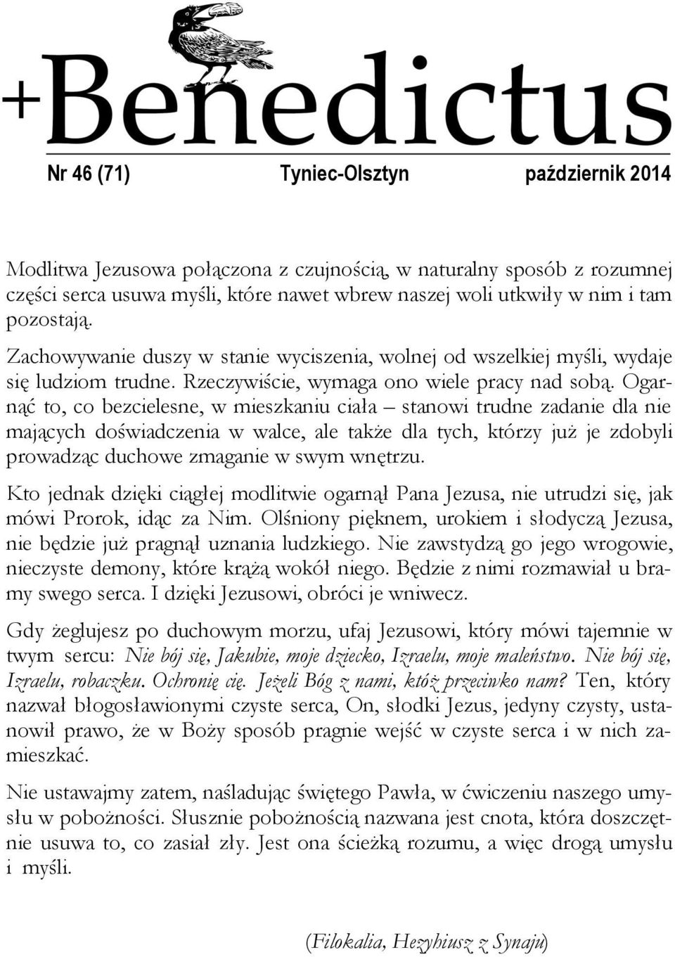 Ogarnąć to, co bezcielesne, w mieszkaniu ciała stanowi trudne zadanie dla nie mających doświadczenia w walce, ale także dla tych, którzy już je zdobyli prowadząc duchowe zmaganie w swym wnętrzu.