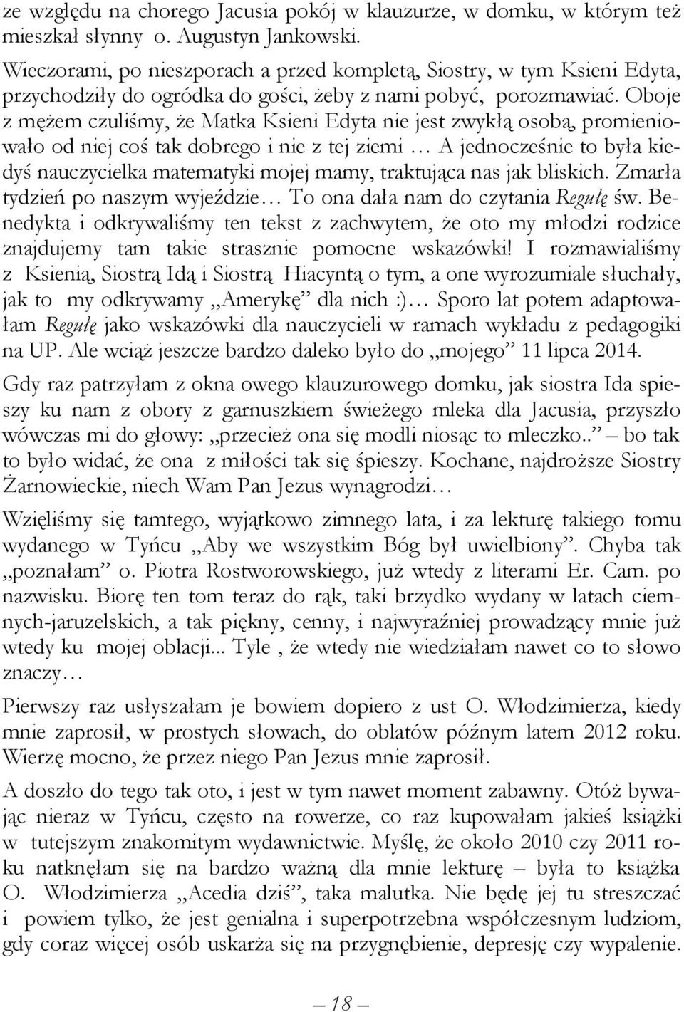 Oboje z mężem czuliśmy, że Matka Ksieni Edyta nie jest zwykłą osobą, promieniowało od niej coś tak dobrego i nie z tej ziemi A jednocześnie to była kiedyś nauczycielka matematyki mojej mamy,