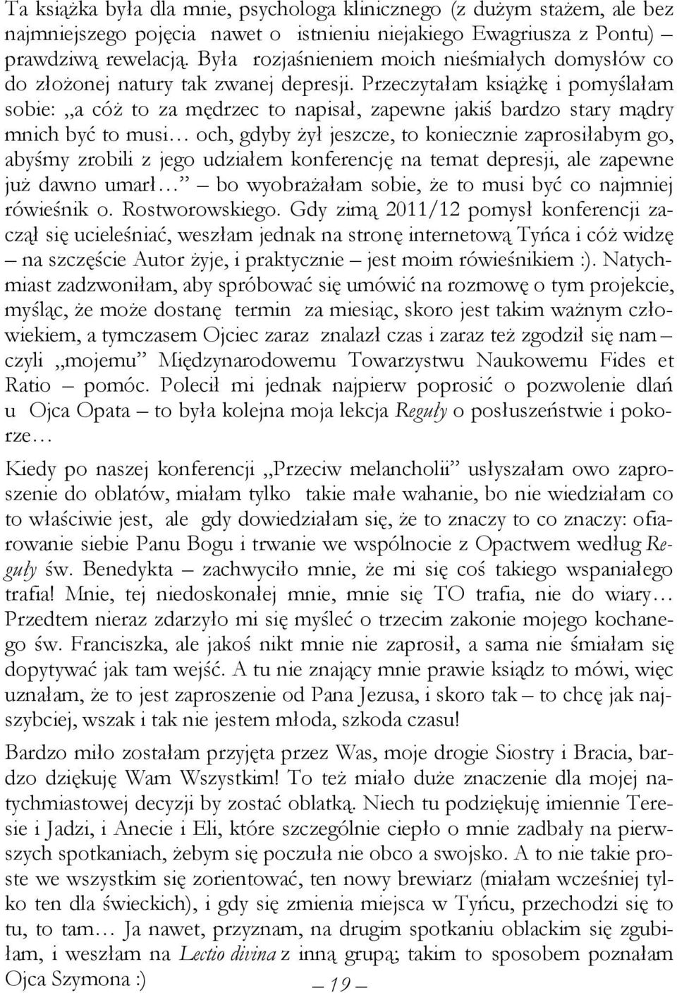 Przeczytałam książkę i pomyślałam sobie: a cóż to za mędrzec to napisał, zapewne jakiś bardzo stary mądry mnich być to musi och, gdyby żył jeszcze, to koniecznie zaprosiłabym go, abyśmy zrobili z